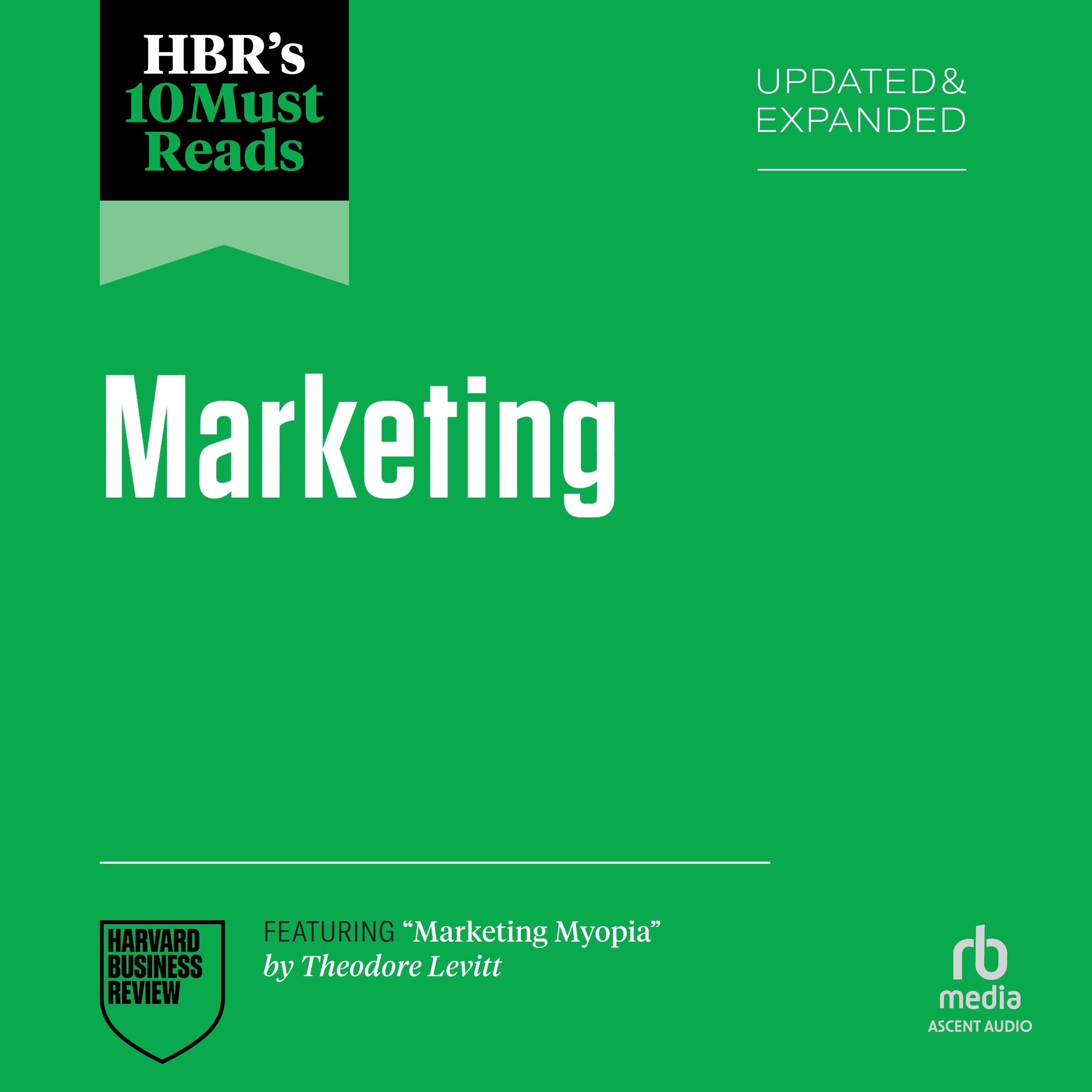 HBR's 10 Must Reads on Marketing, Updated and Expanded (featuring "Marketing Myopia" by Theodore Levitt)