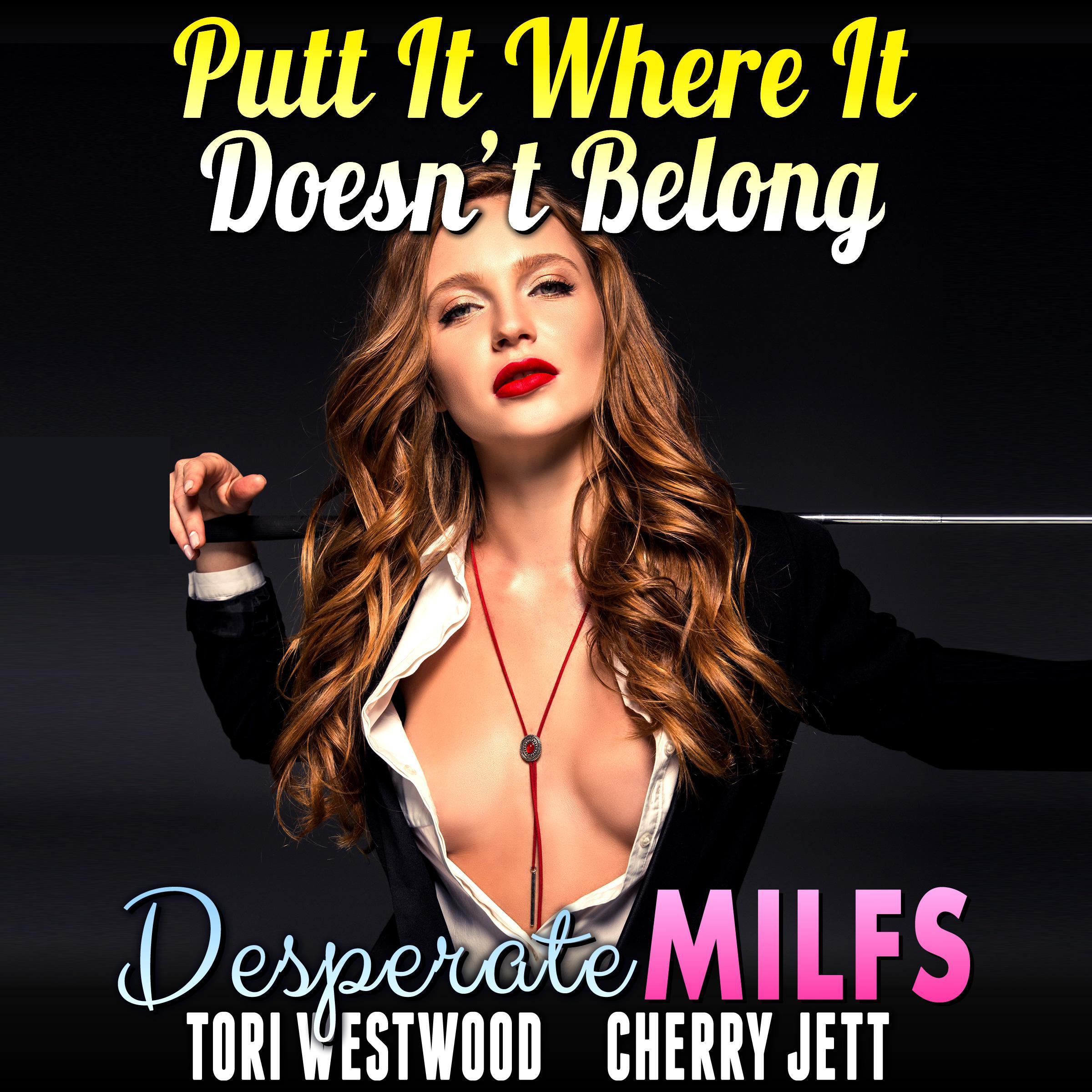 Putt It Where It Doesn’t Belong : Desperate MILFs