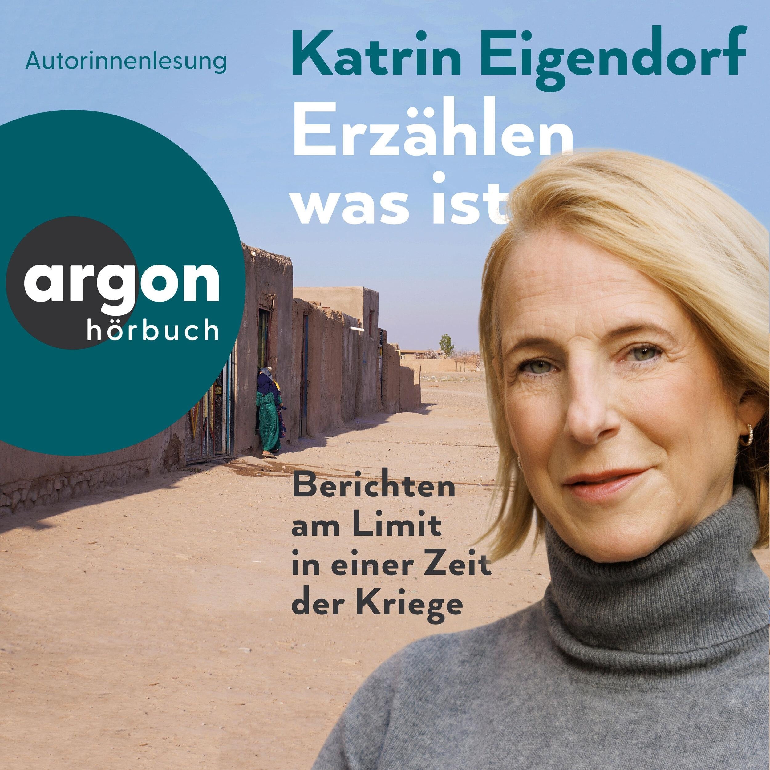 Erzählen, was ist - Berichten am Limit in einer Zeit der Kriege (Ungekürzte Lesung)