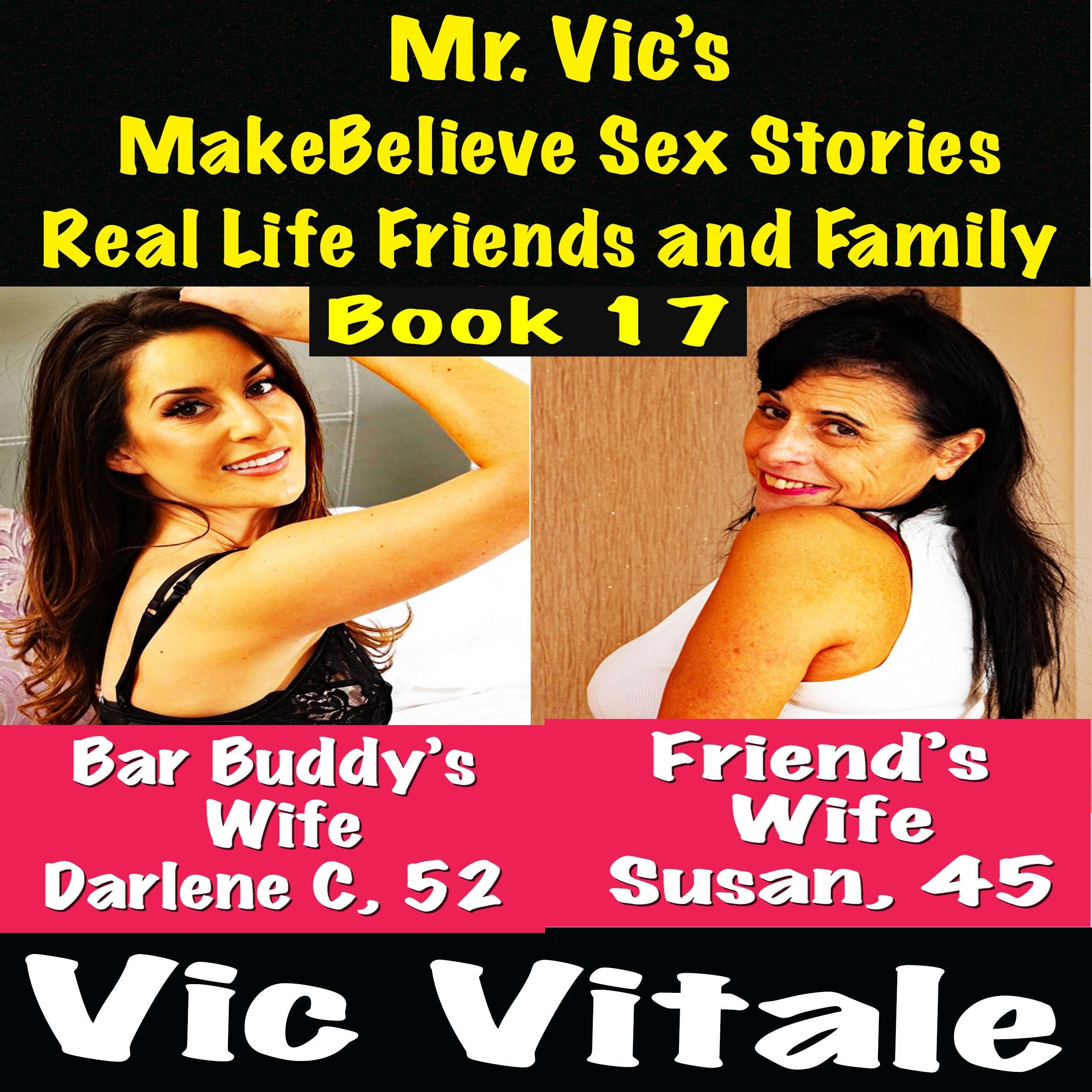Mr. Vic's MakeBelieve Sex Stories Real Life Friends and Family Book 17