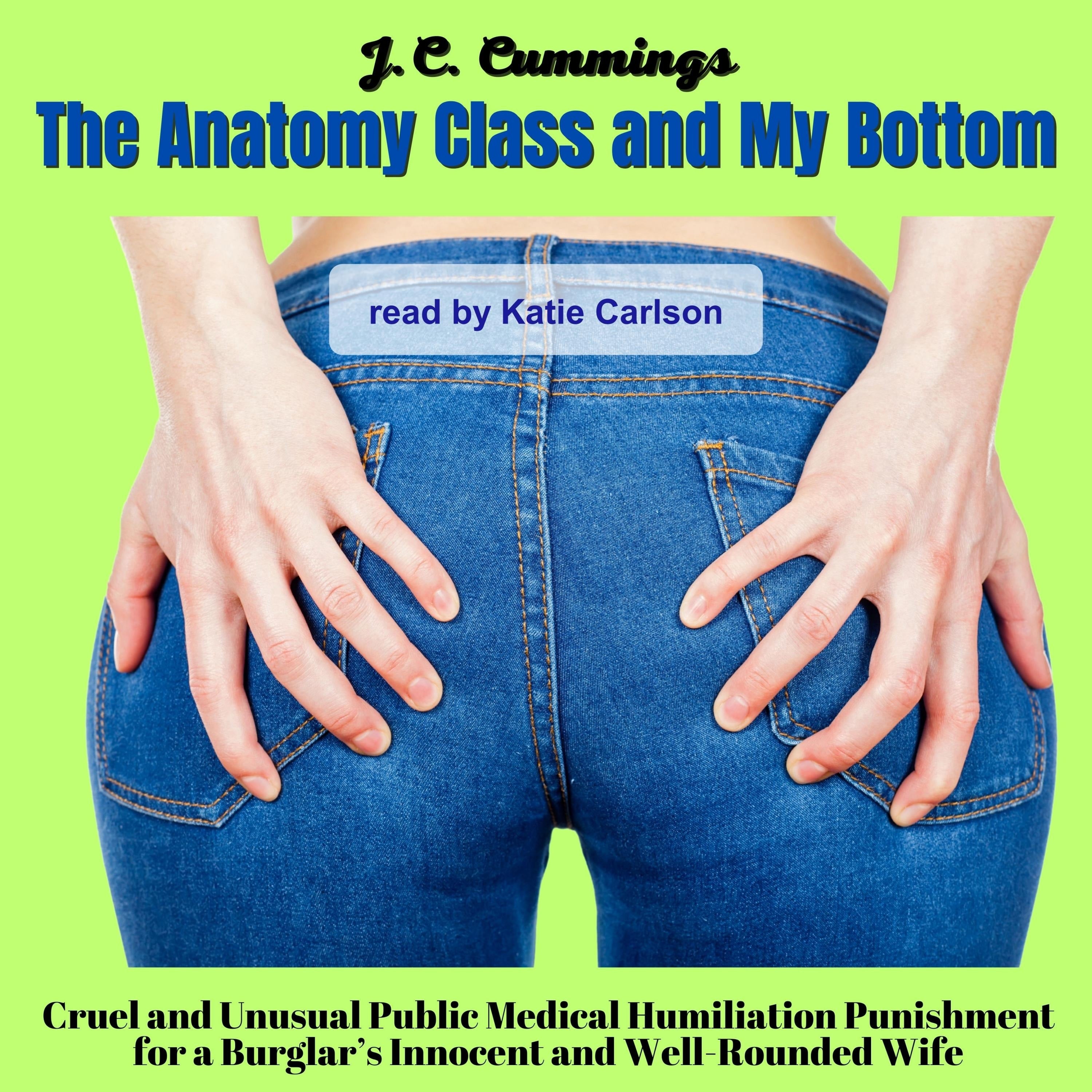The Anatomy Class and My Bottom: Cruel and Unusual Public Medical Humiliation Punishment for a Burglar's Innocent and Well-Rounded Wife