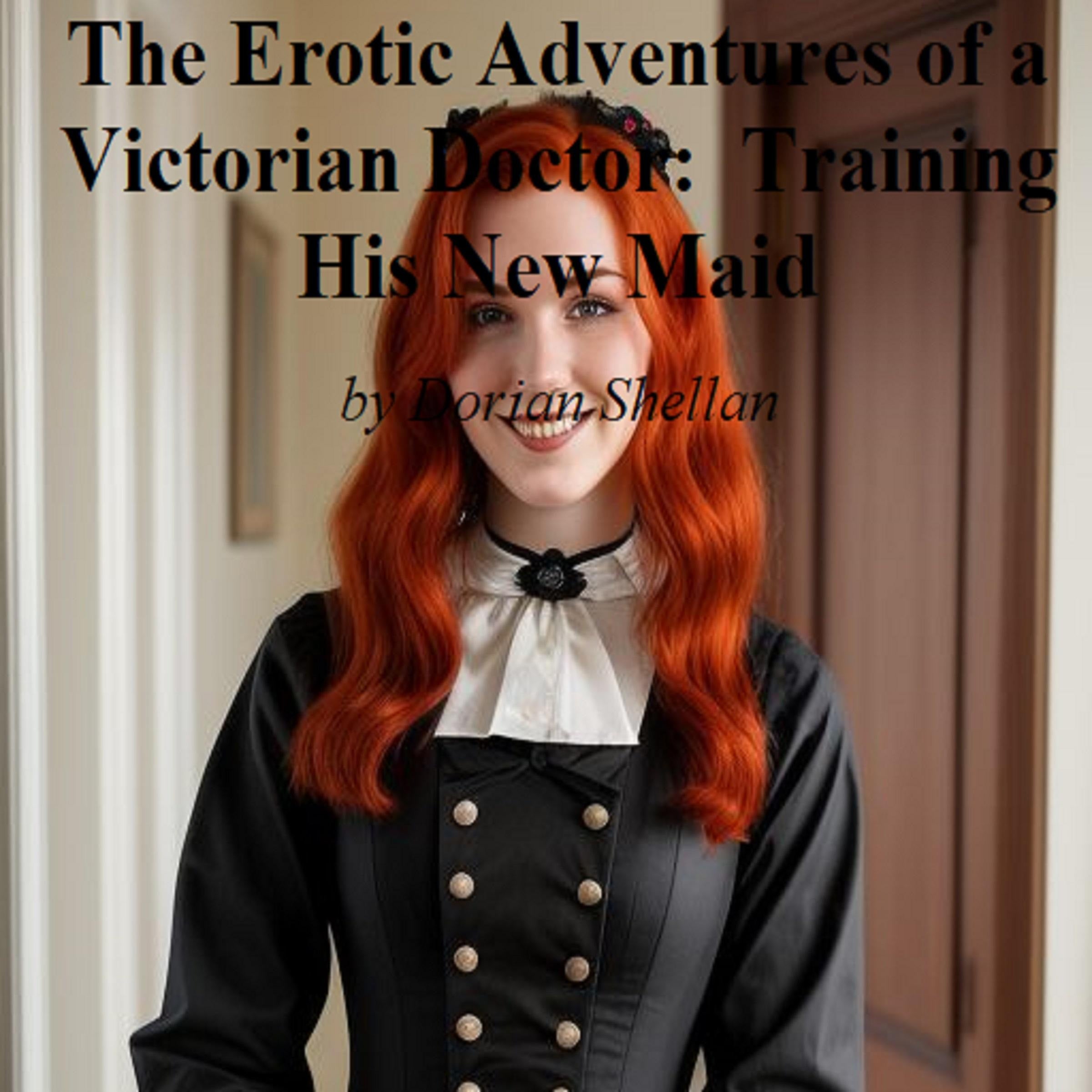 The Erotic Adventures of a Victorian Doctor: Training His New Maid