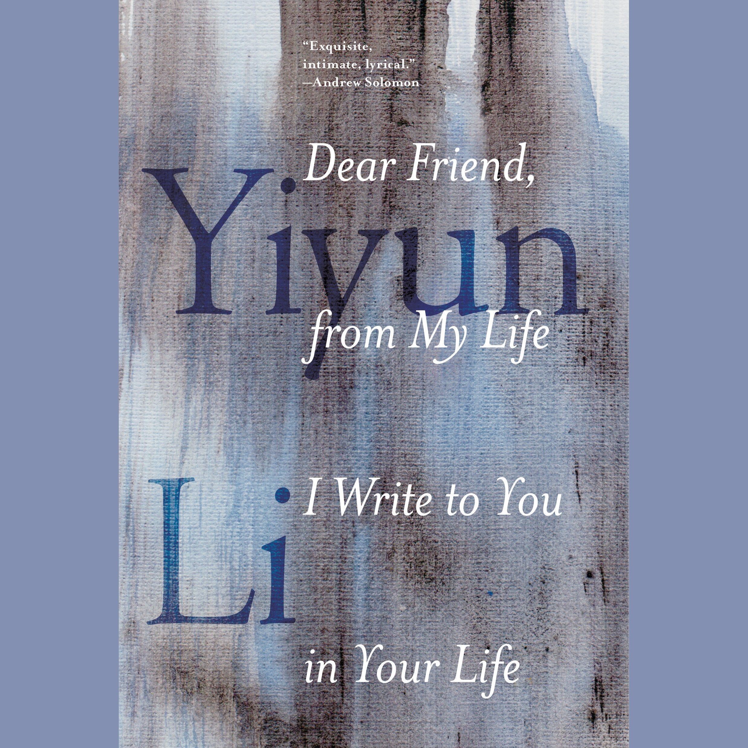 Dear Friend, from My Life I Write to You in Your Life