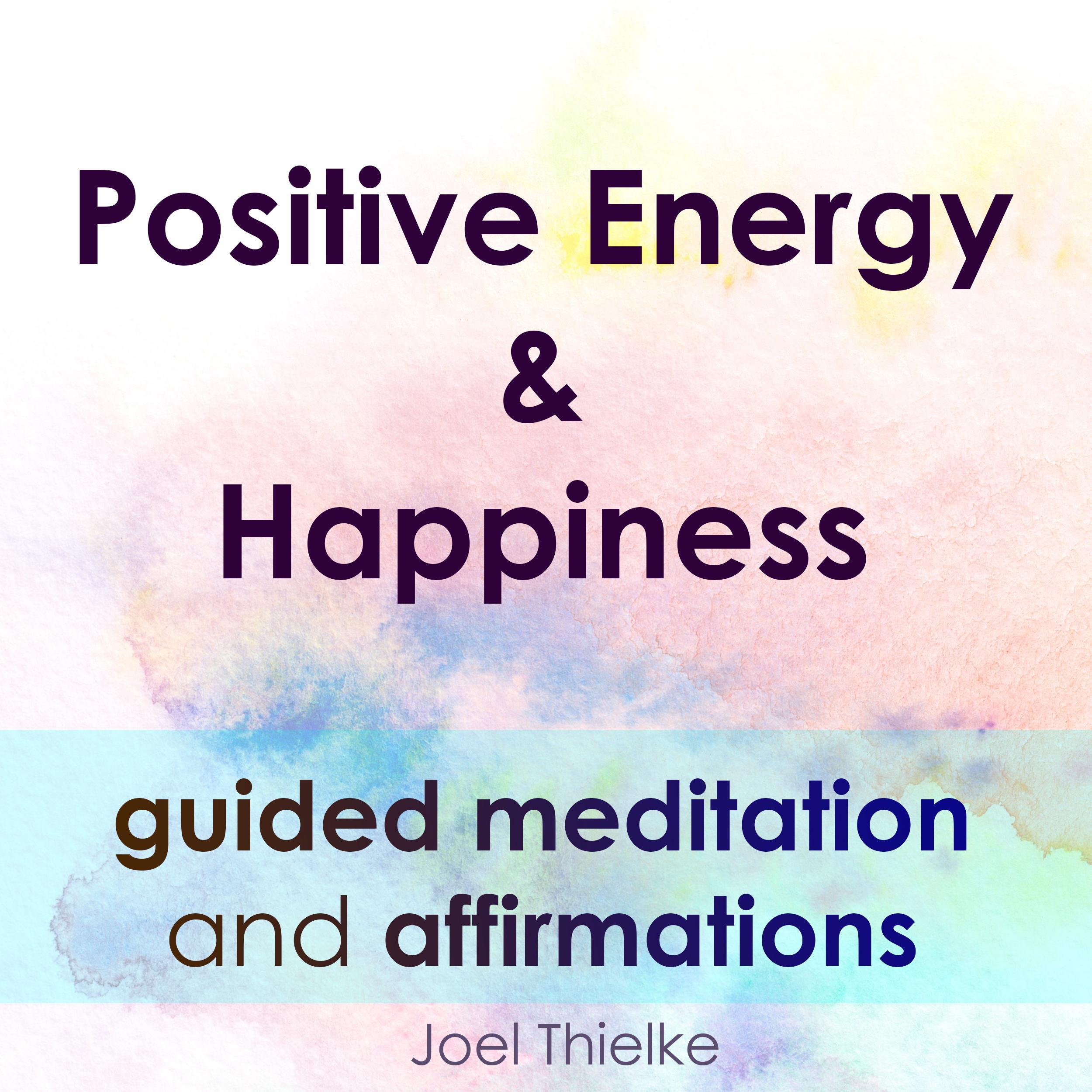 Positive Energy & Happiness - Guided Meditation & Affirmations