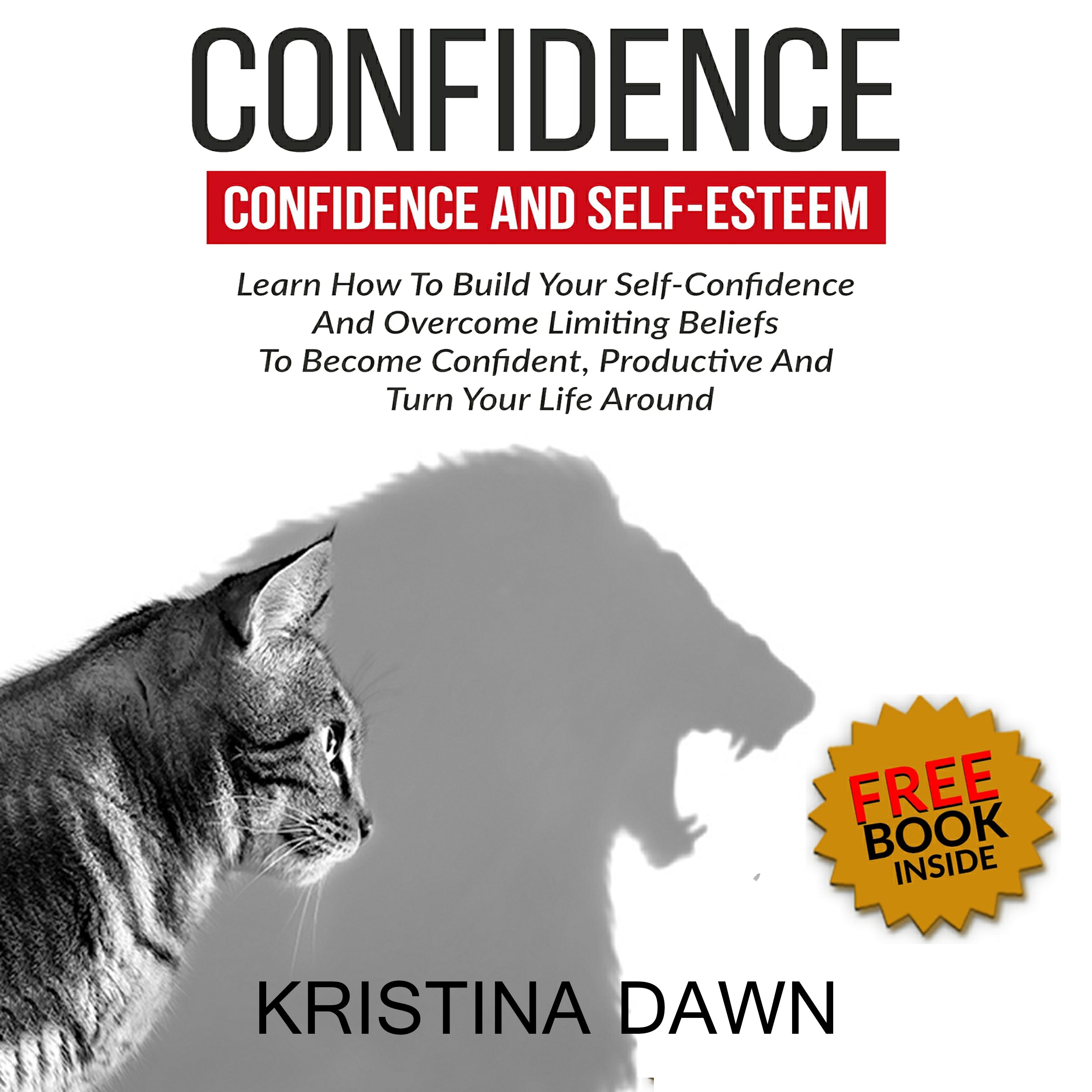 Confidence And Self-Esteem: How to Build Your Confidence And Overcome Limiting Beliefs