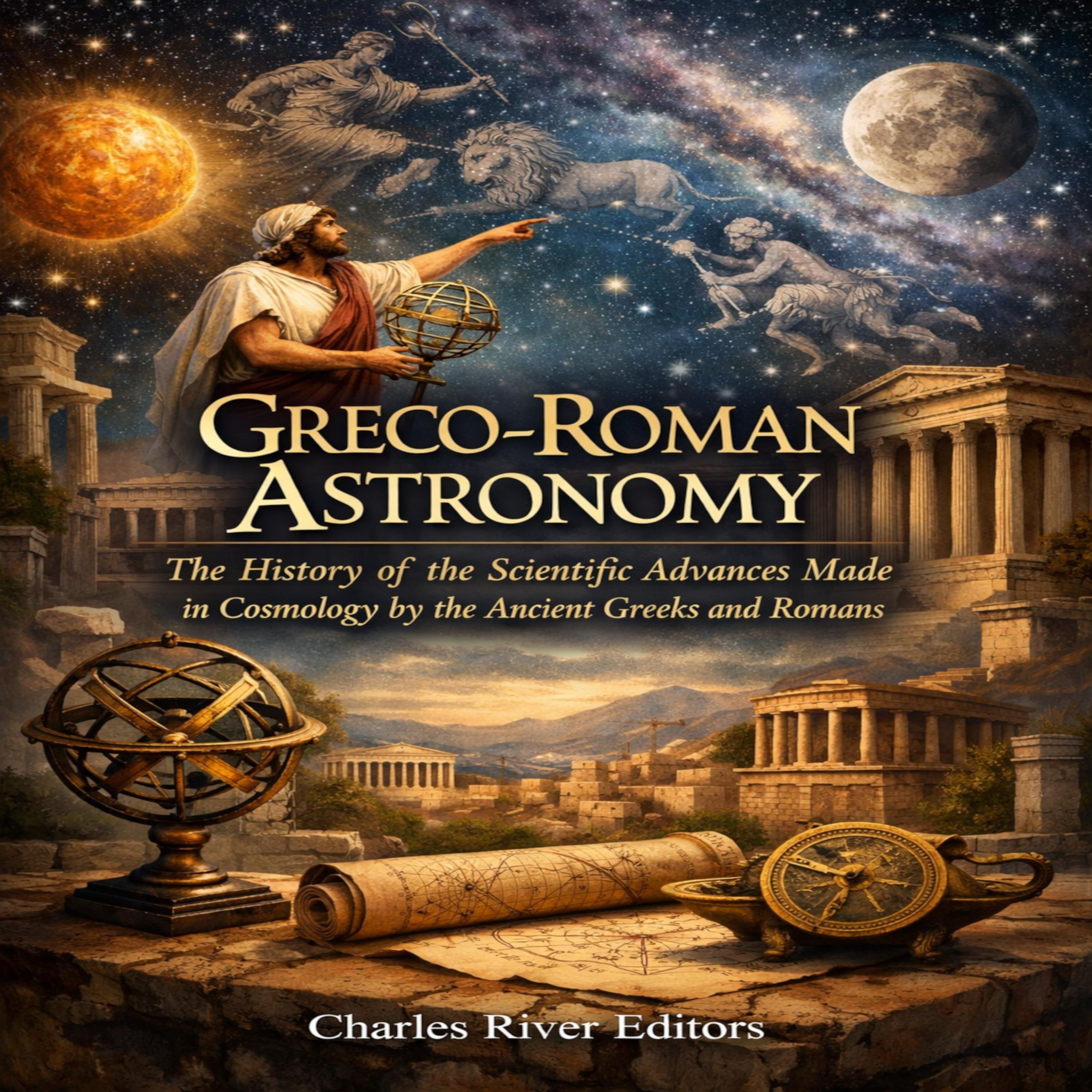 Greco-Roman Astronomy: The History of the Scientific Advances Made in Cosmology by the Ancient Greeks and Romans