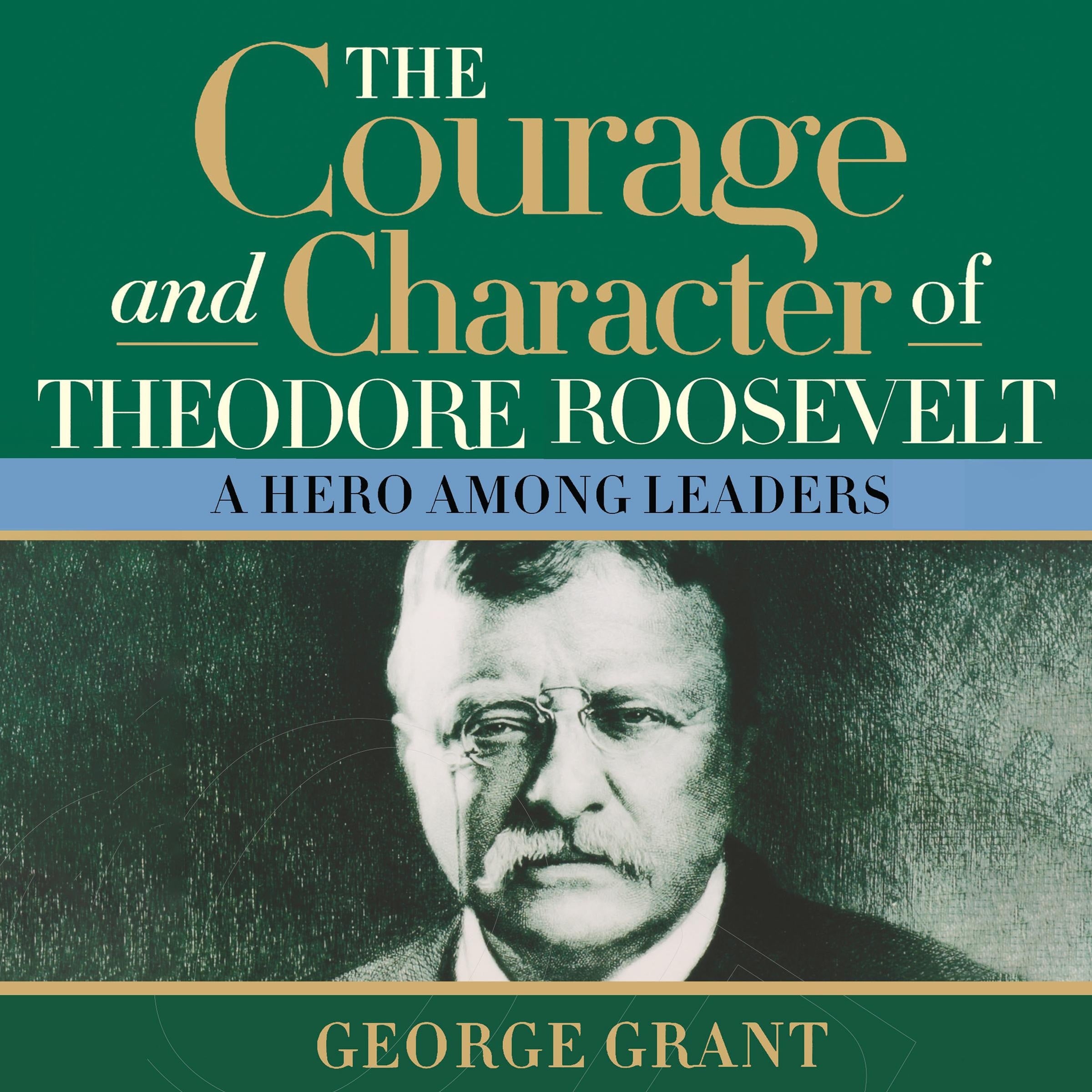 The Courage and Character of Theodore Roosevelt