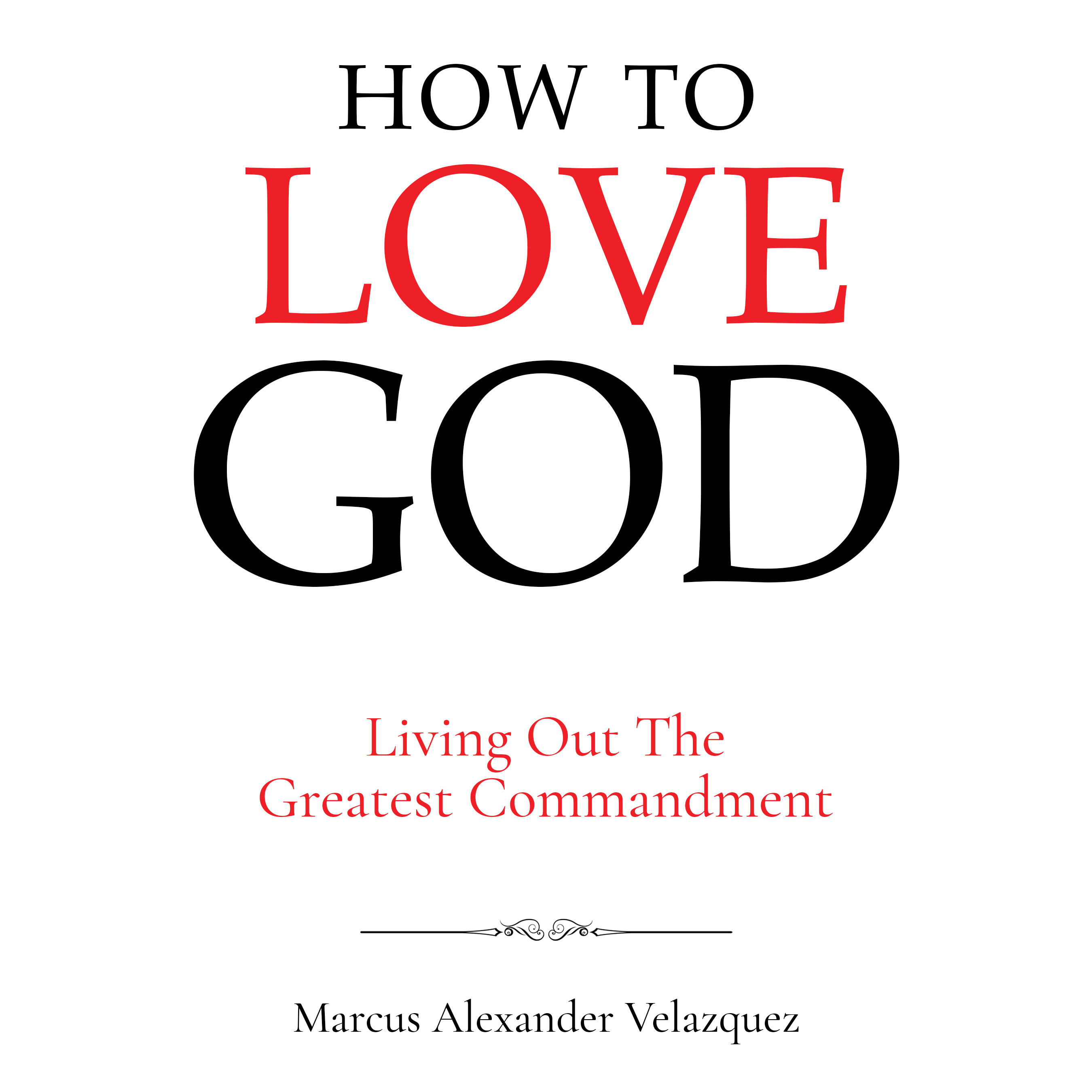 How To Love God: Living Out The Greatest Commandment