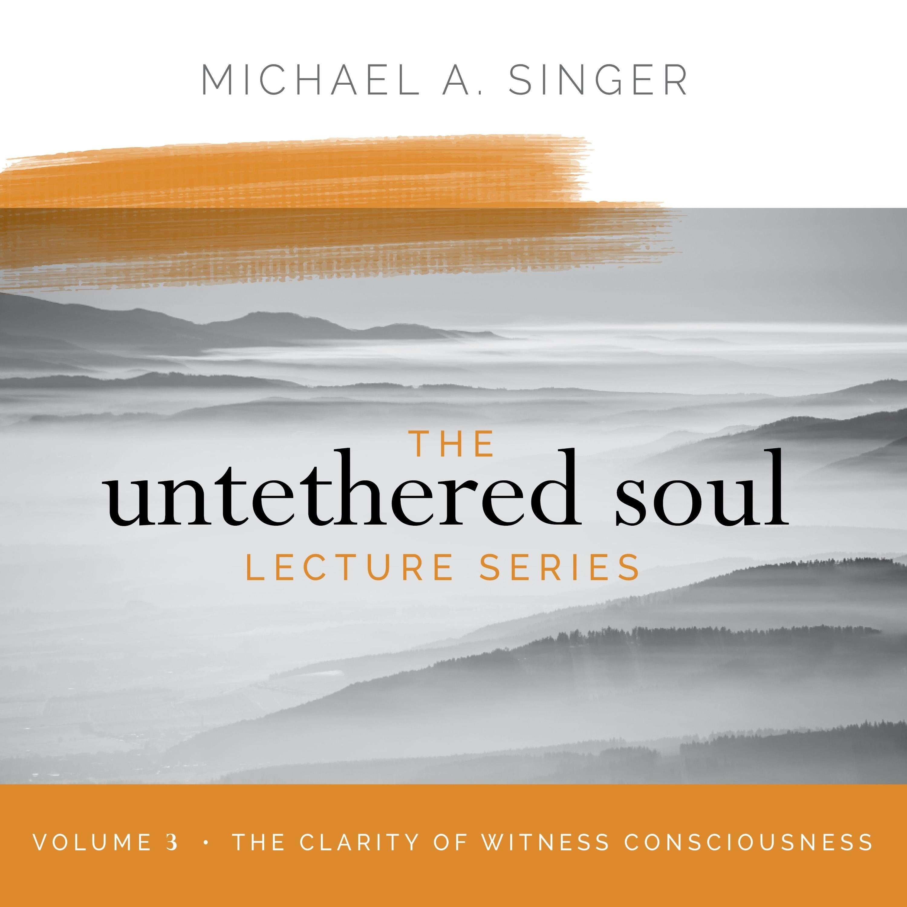 The Untethered Soul Lecture Series: Volume 3