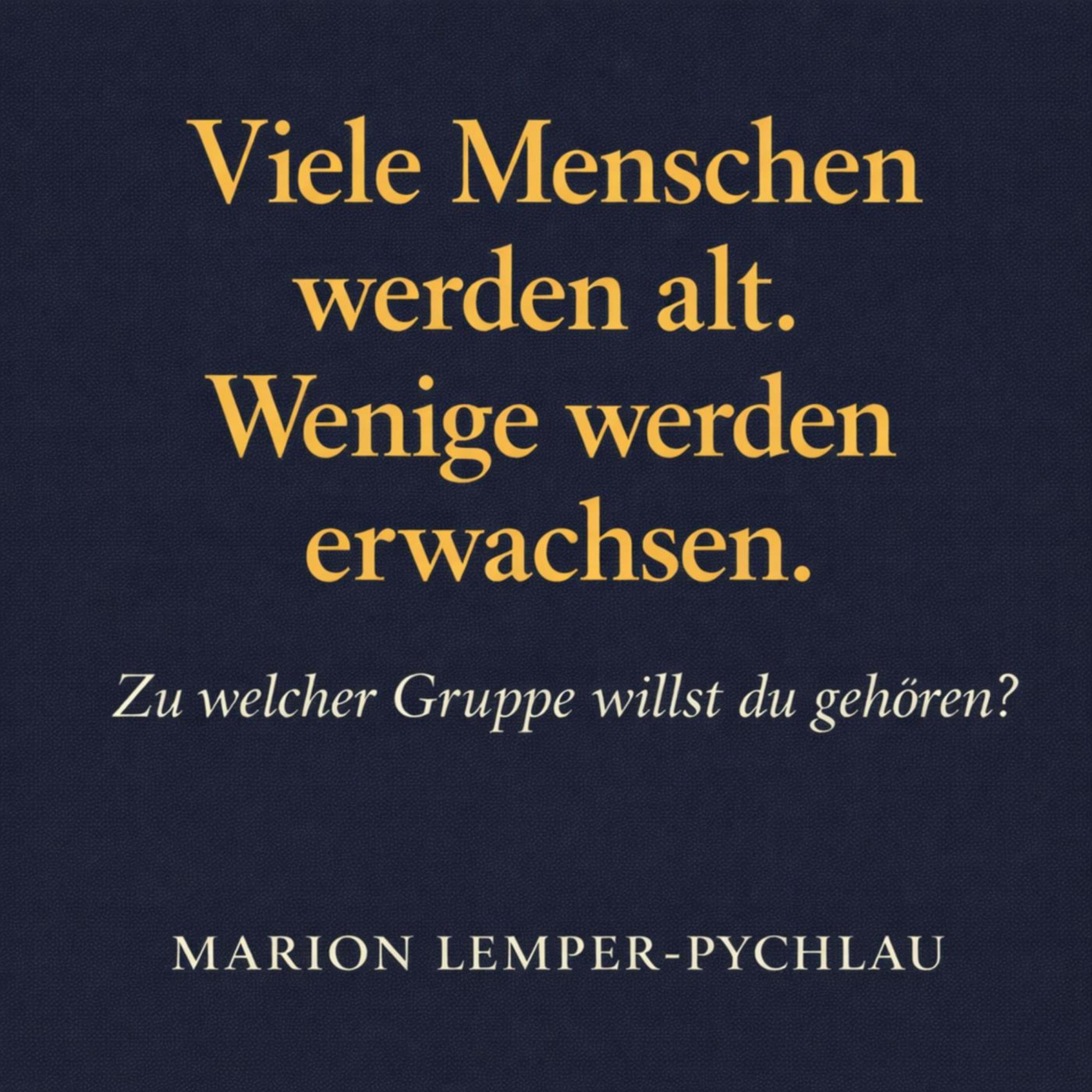 Viele Menschen werden alt. Nur wenige werden erwachsen