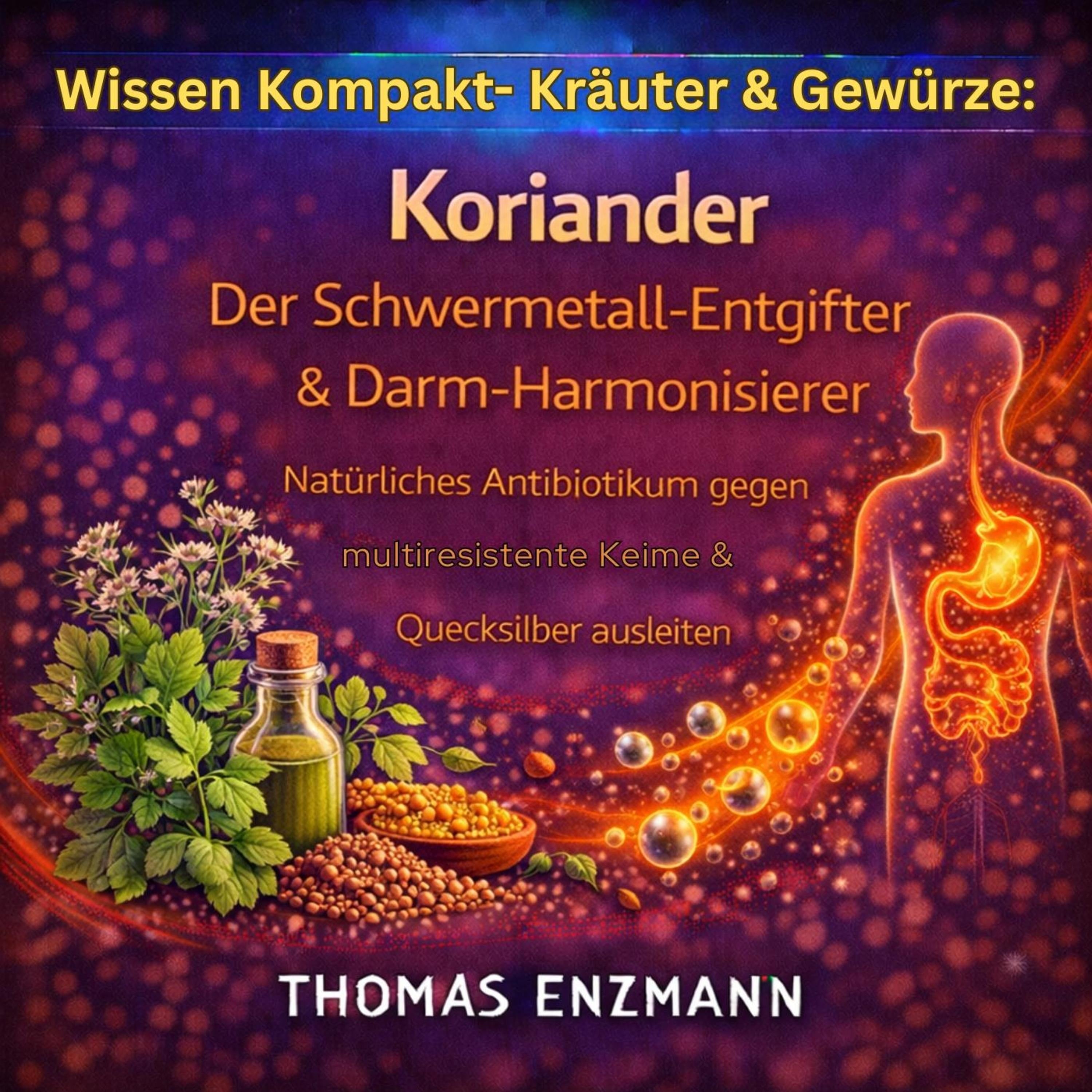 Wissen Kompakt- Kräuter & Gewürze: Koriander - Der Schwermetall-Entgifter & Darm-Harmonisierer