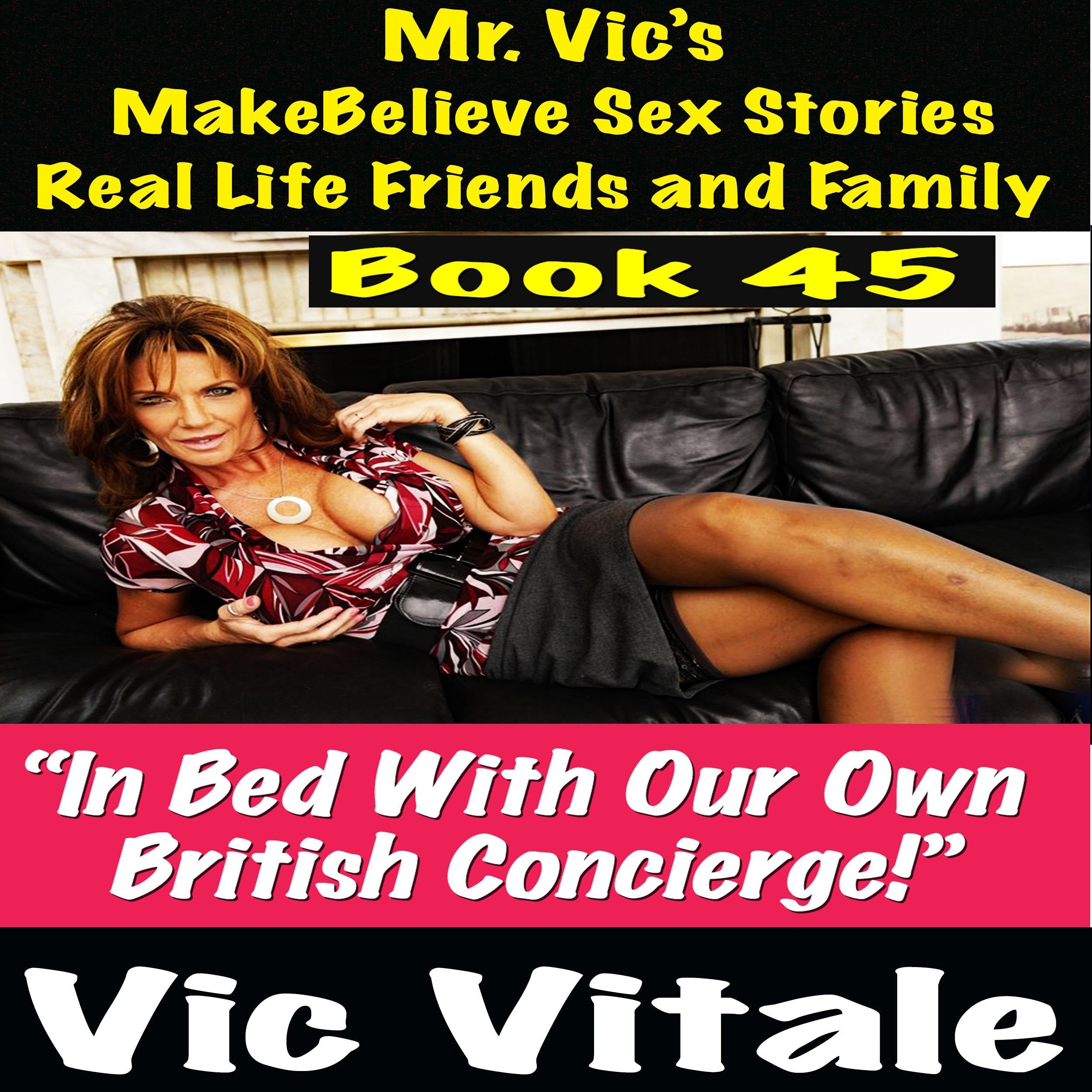 Mr. Vic's MakeBelieve Sex Stories Real Life Friends and Family Book 45
