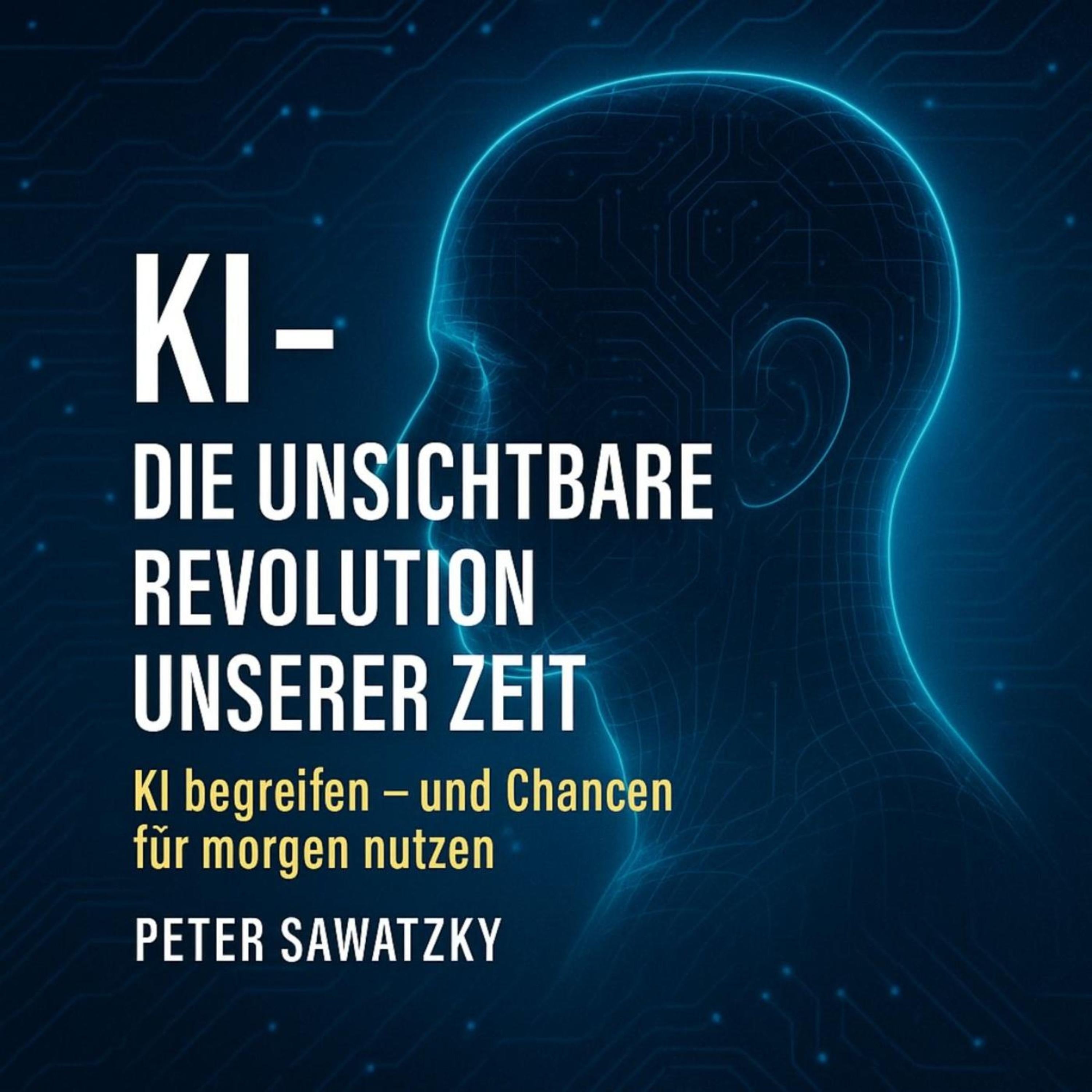 KI - Die unsichtbare Revolution unserer Zeit"