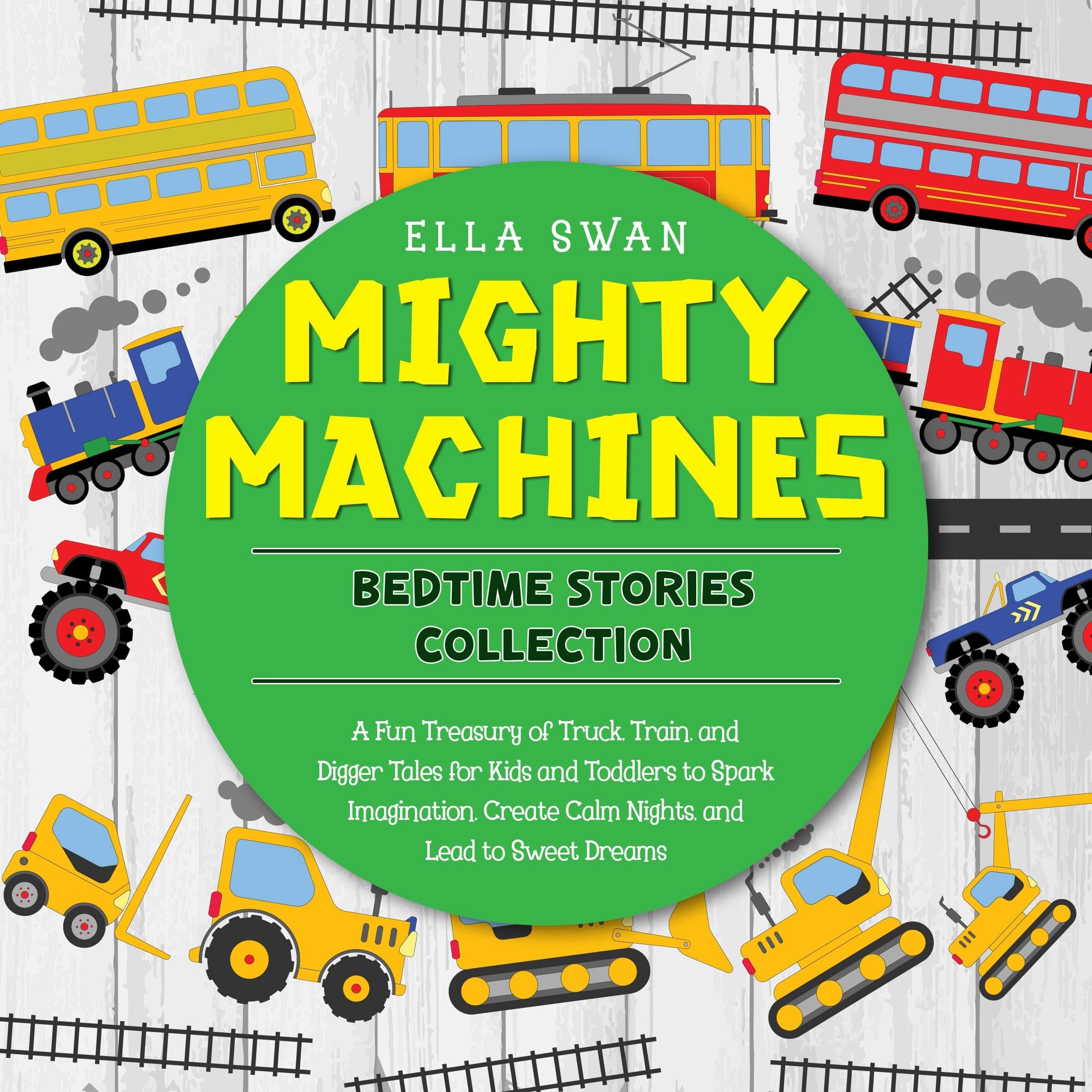 Mighty Machines Bedtime Stories Collection: A Fun Treasury of Truck, Train, and Digger Tales for Kids and Toddlers to Spark Imagination, Create Calm Nights, and Lead to Sweet Dreams