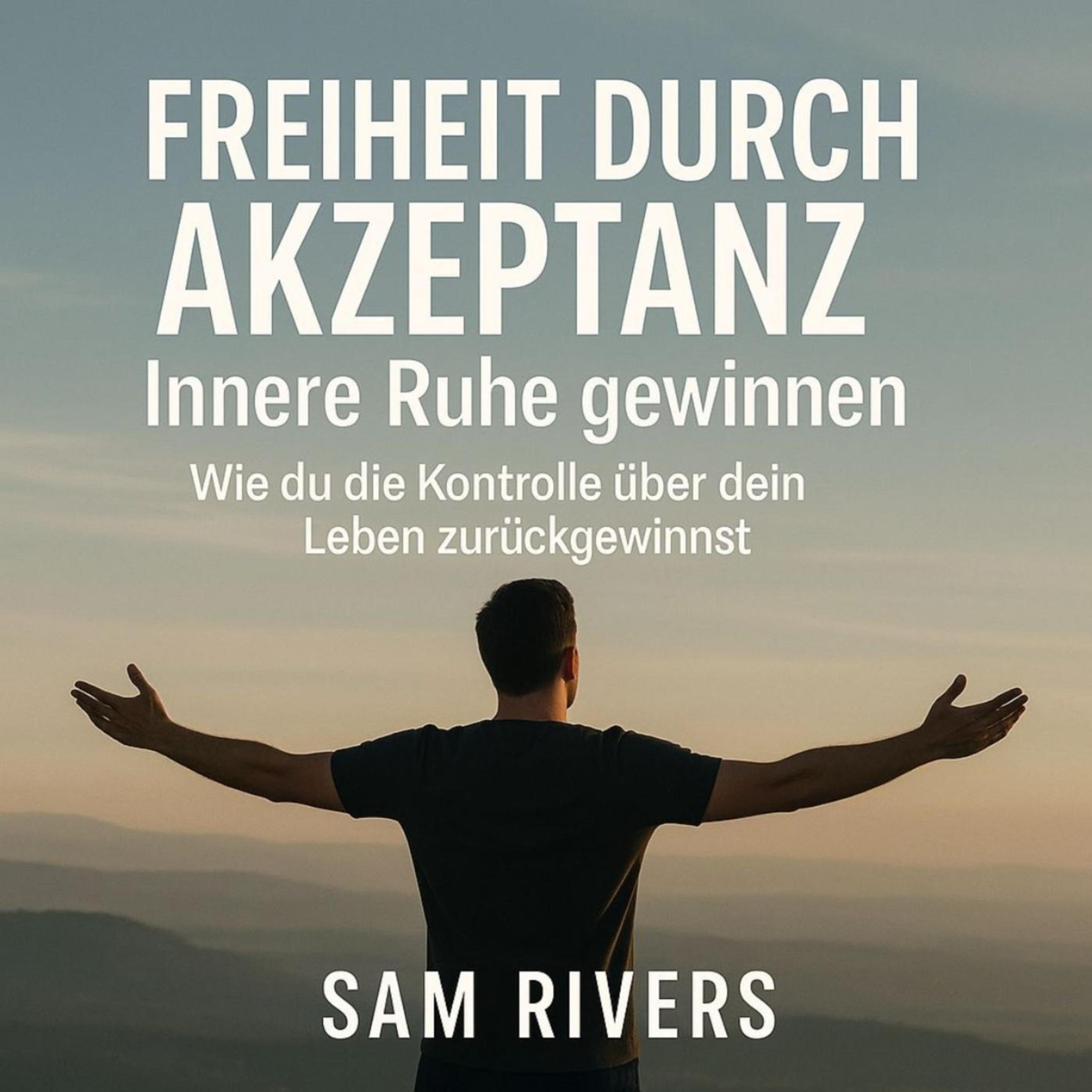 Freiheit durch Akzeptanz: Innere Ruhe gewinnen