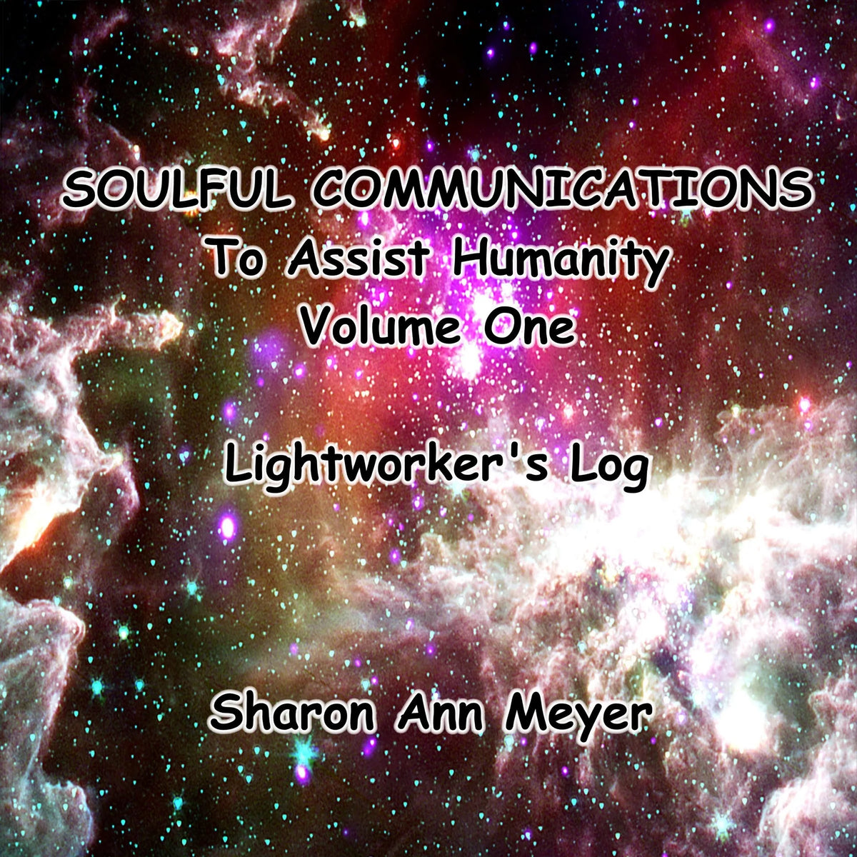 Soulful Communications To Assist Humanity: Volume One