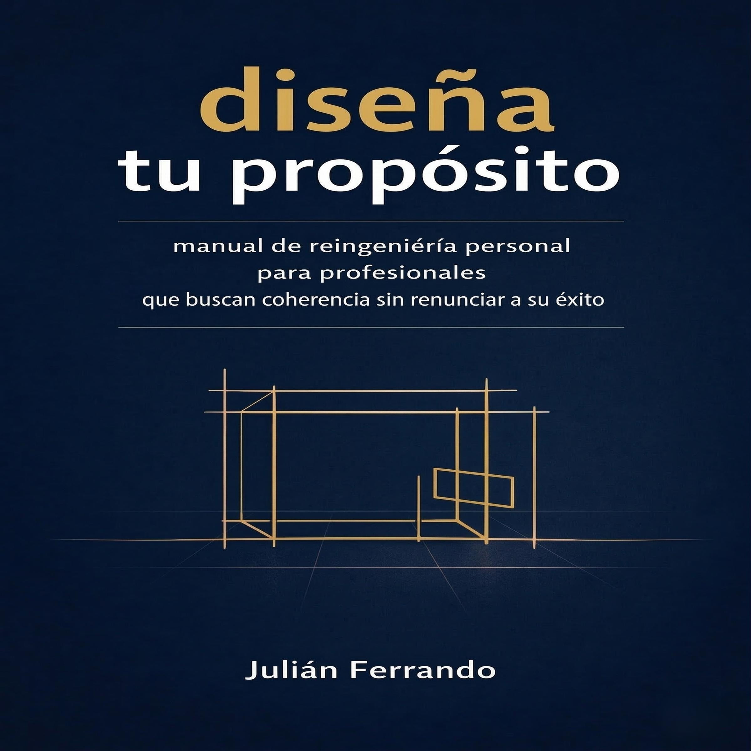 diseña tu propósito: la metodología de arquitectura vital para rediseñar una existencia con sentido