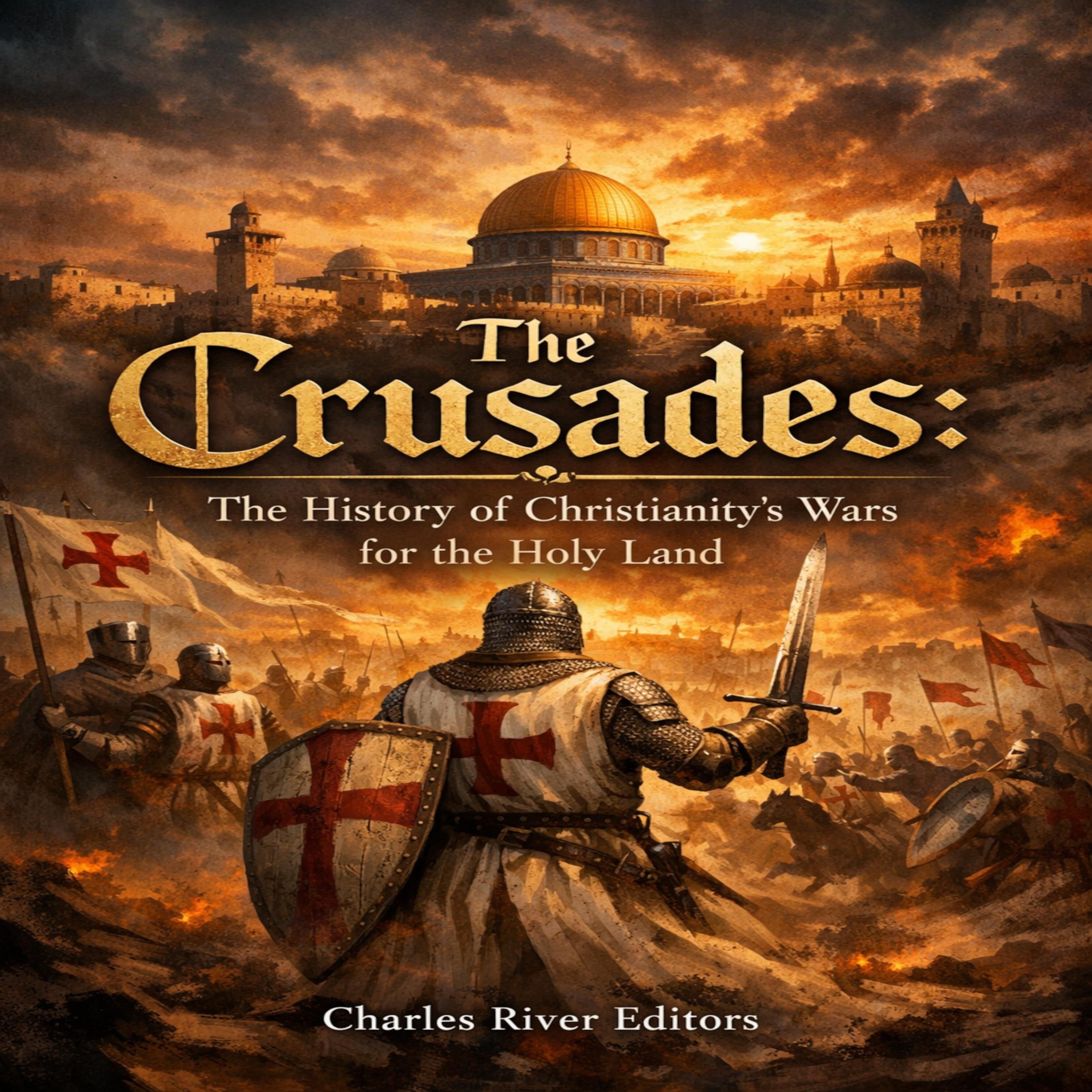 The Crusades: The History of Christianity's Wars for the Holy Land