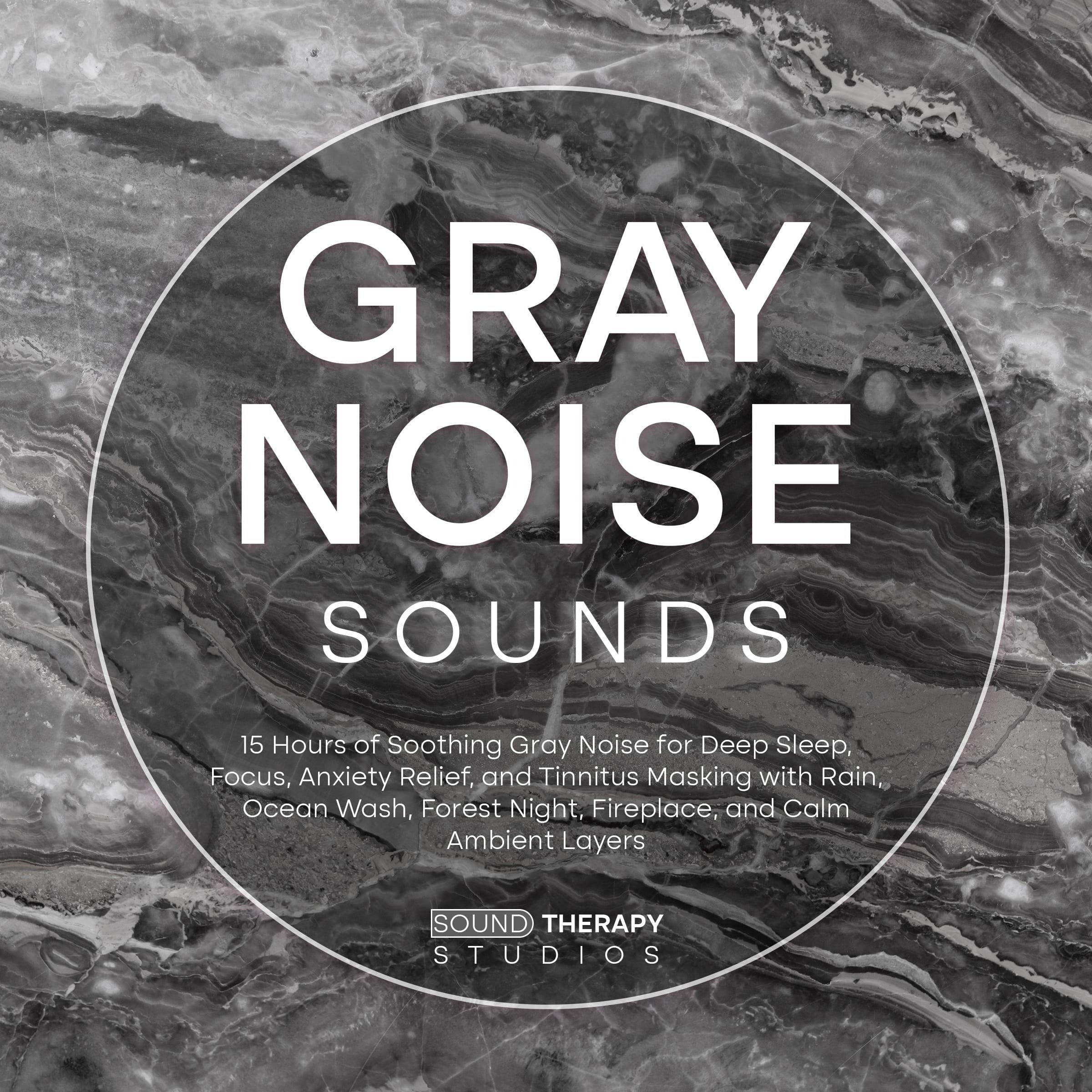 Gray Noise Sounds: 15 Hours of Soothing Gray Noise for Deep Sleep, Focus, Anxiety Relief, and Tinnitus Masking with Rain, Ocean Wash, Forest Night, Fireplace, and Calm Ambient Layers