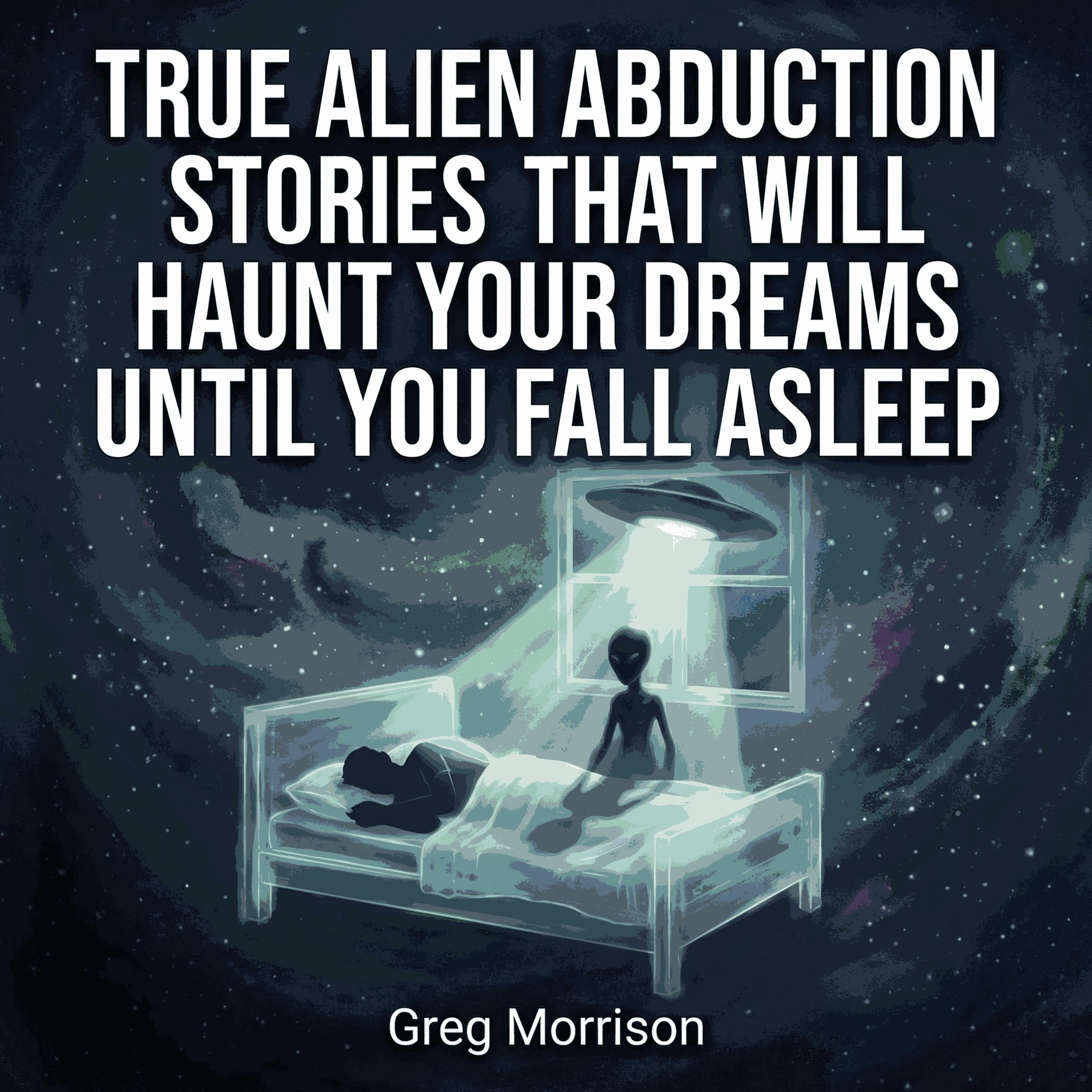 True Alien Abduction Stories That Will Haunt Your Dreams Until You Fall Asleep