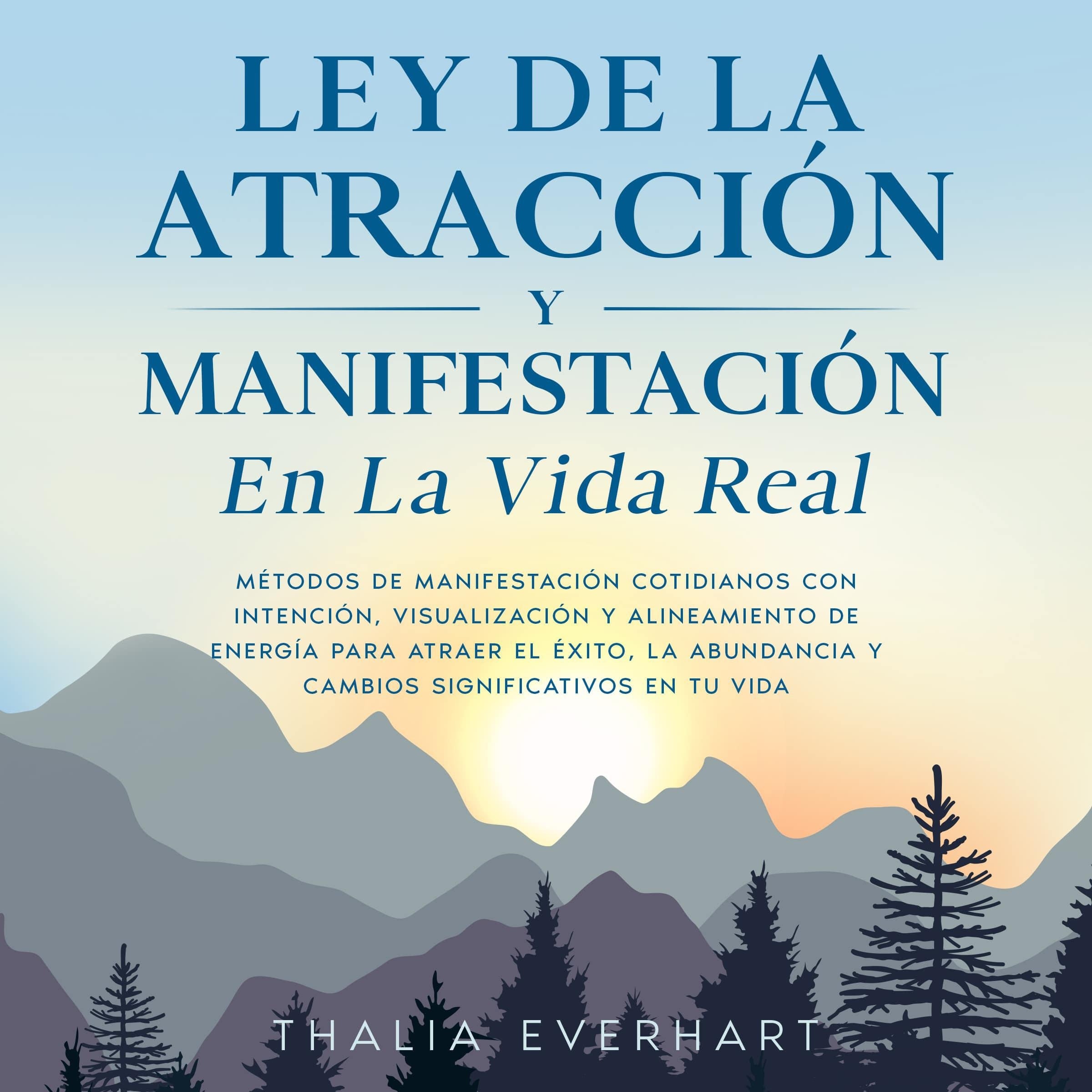 Ley de la atracción y manifestación en la vida real: Métodos de manifestación cotidianos con intención, visualización y alineamiento de energía para atraer el éxito, la abundancia y cambios significativos en tu vida