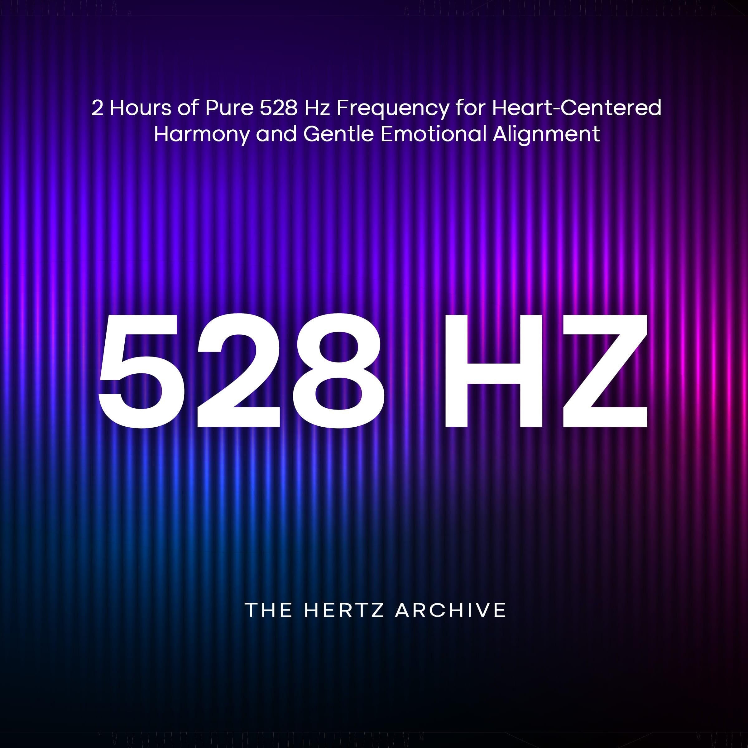 528 Hz: 2 Hours of Pure 528 Hz Frequency for Heart-Centered Harmony and Gentle Emotional Alignment