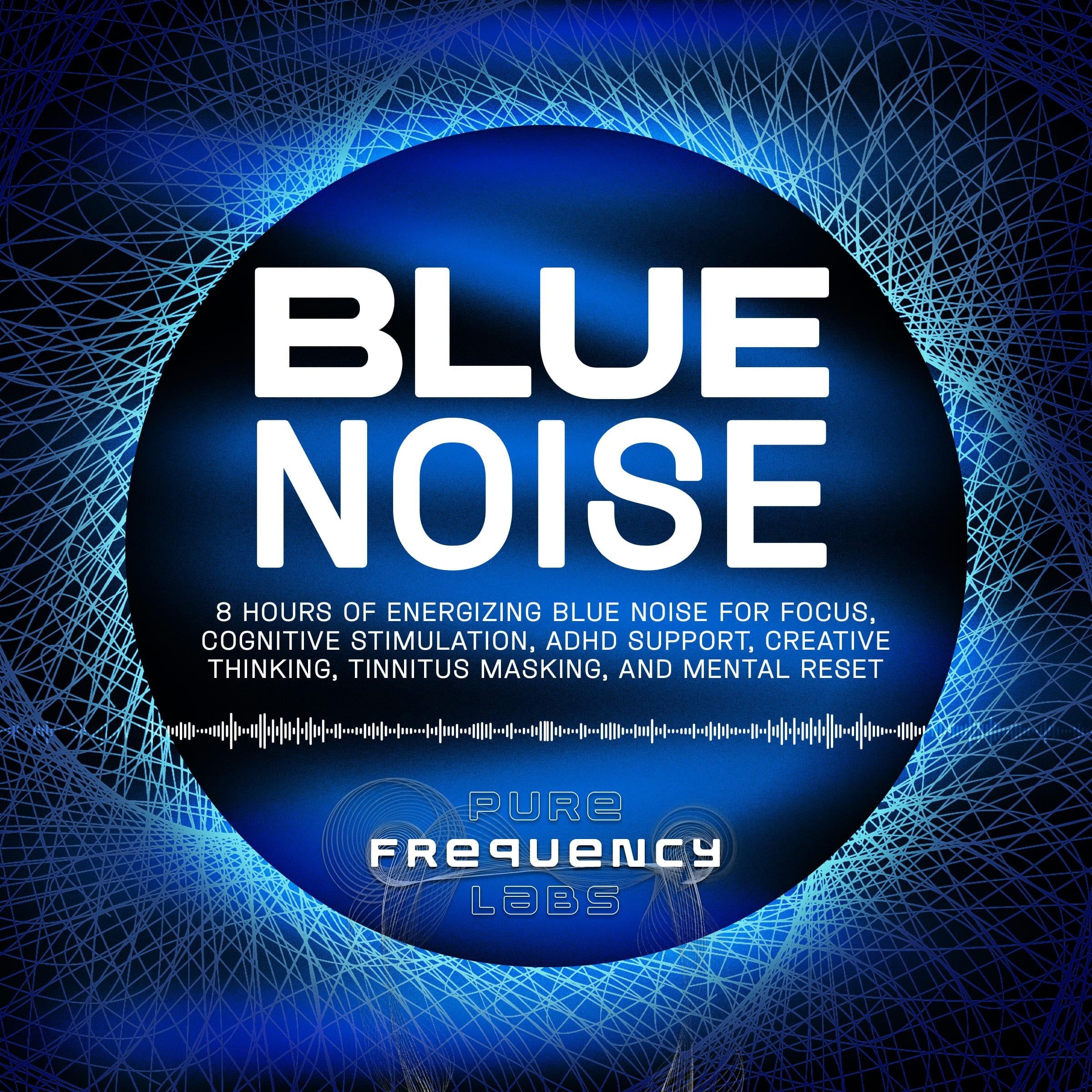 Blue Noise: 8 Hours of Energizing Blue Noise for Focus, Cognitive Stimulation, ADHD Support, Creative Thinking, Tinnitus Masking, and Mental Reset