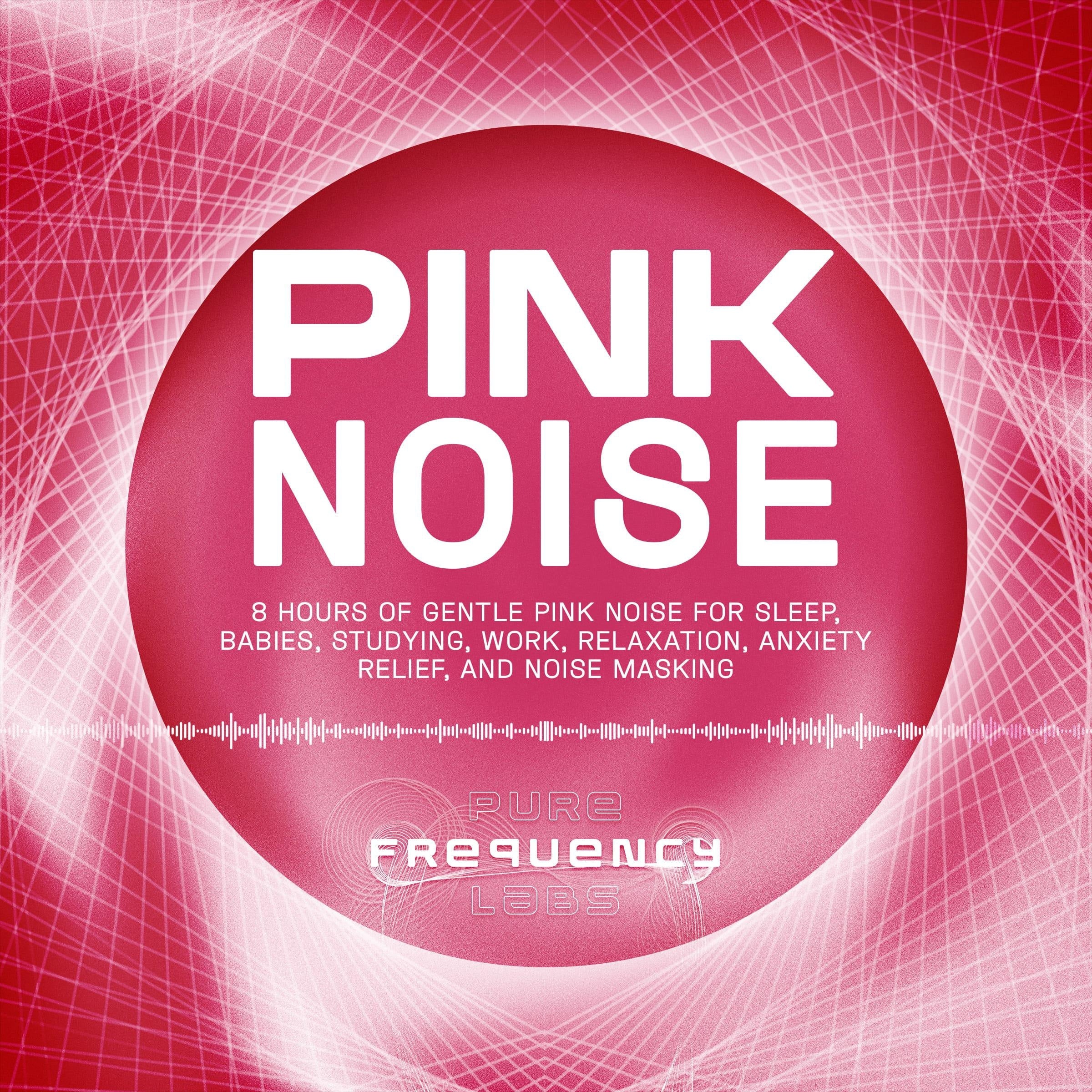 Pink Noise: 8 Hours of Gentle Pink Noise for Sleep, Babies, Studying, Work, Relaxation, Anxiety Relief, and Noise Masking