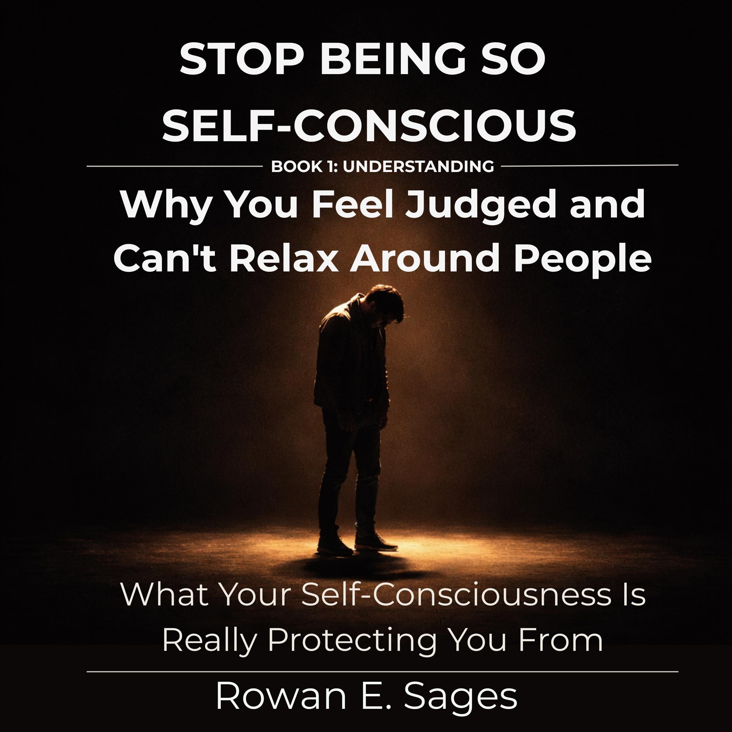 Stop Being So Self-Conscious: Why You Feel Judged and Can't Relax Around People