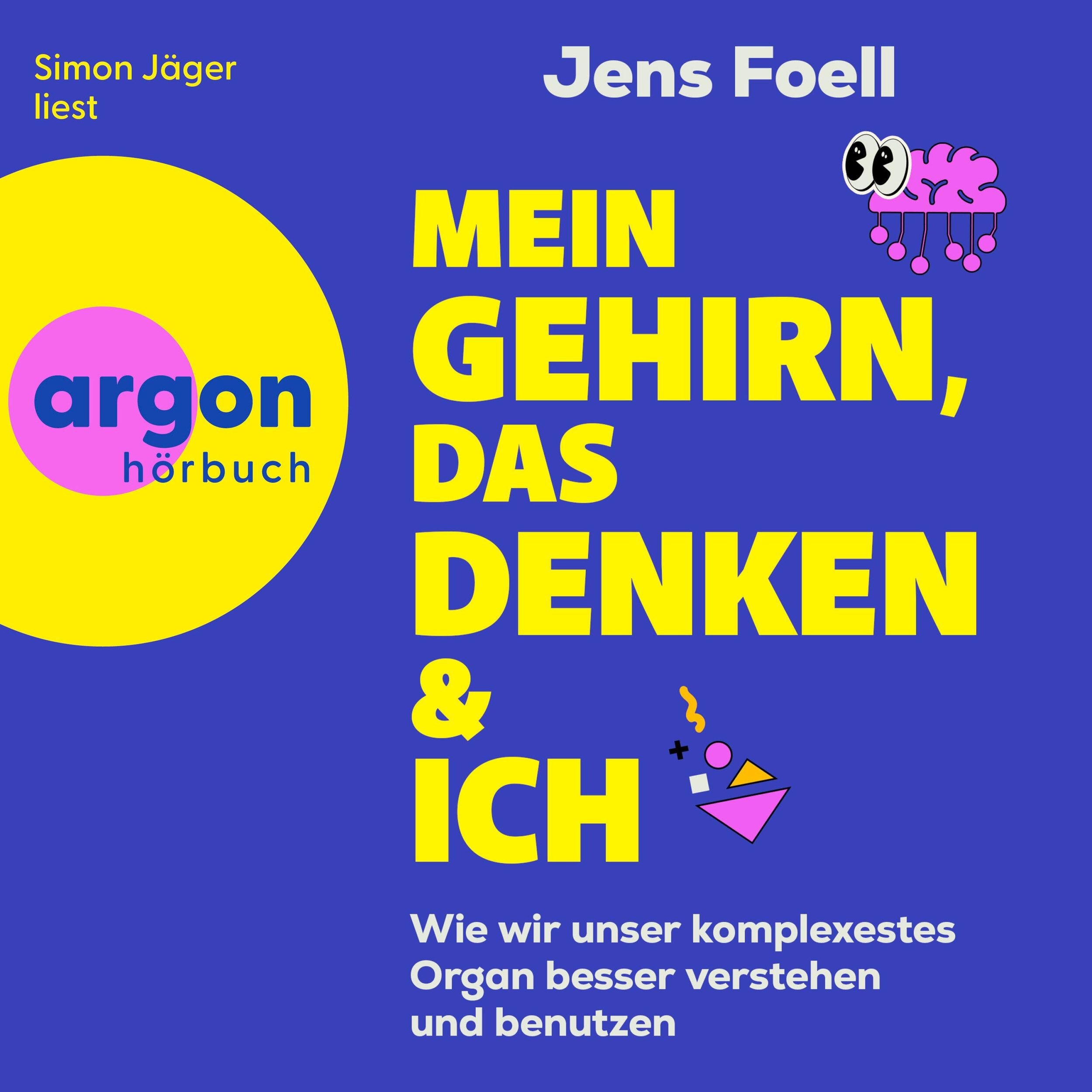 Mein Gehirn, das Denken und ich - Wie wir unser komplexestes Organ besser verstehen und benutzen (Ungekürzte Lesung)