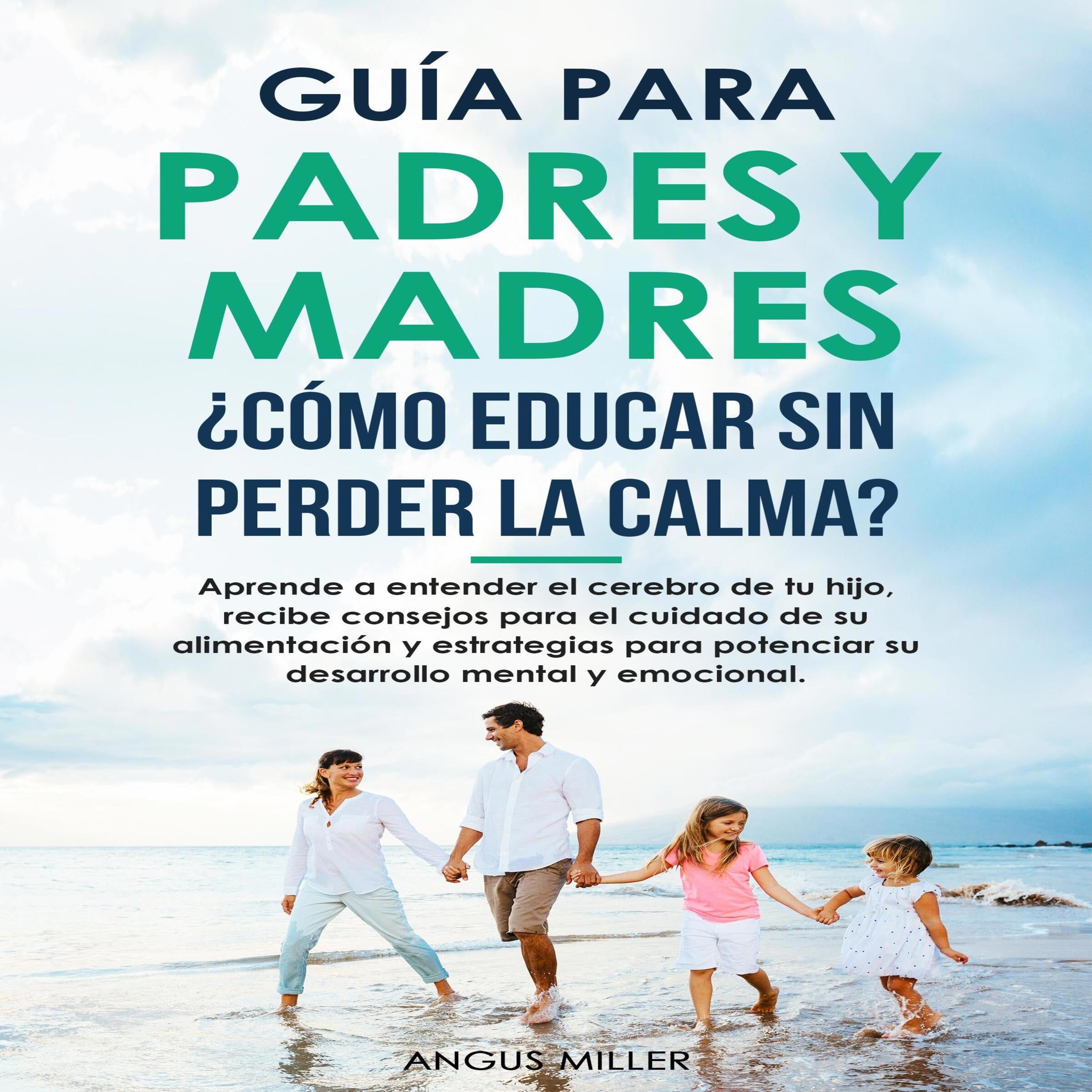 Guía para Padres y Madres ¿Cómo educar sin perder la calma?