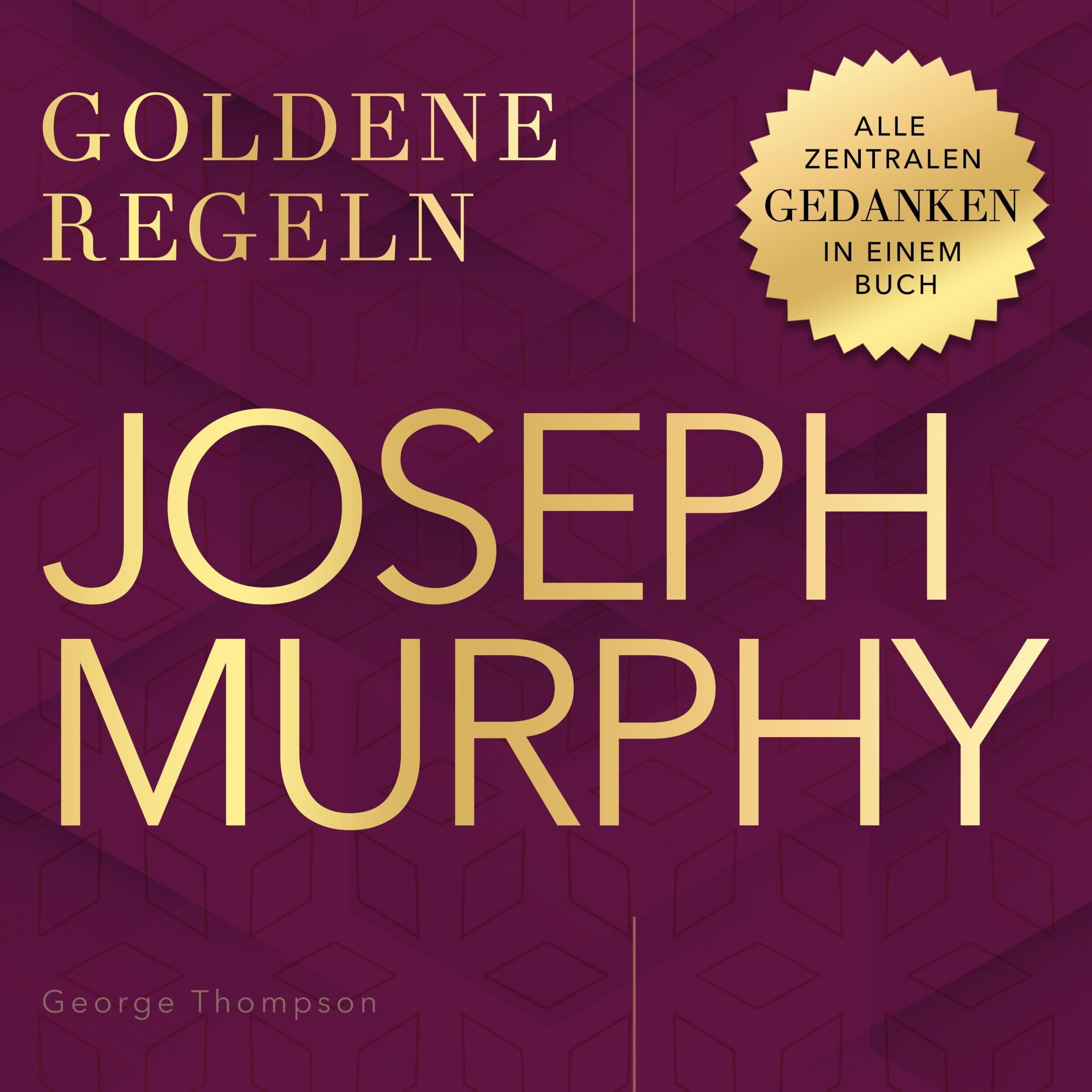 Goldene Regeln - Joseph Murphy - Goldene Regeln - Alle zentralen Gedanken in einem Buch (Ungekürzt)