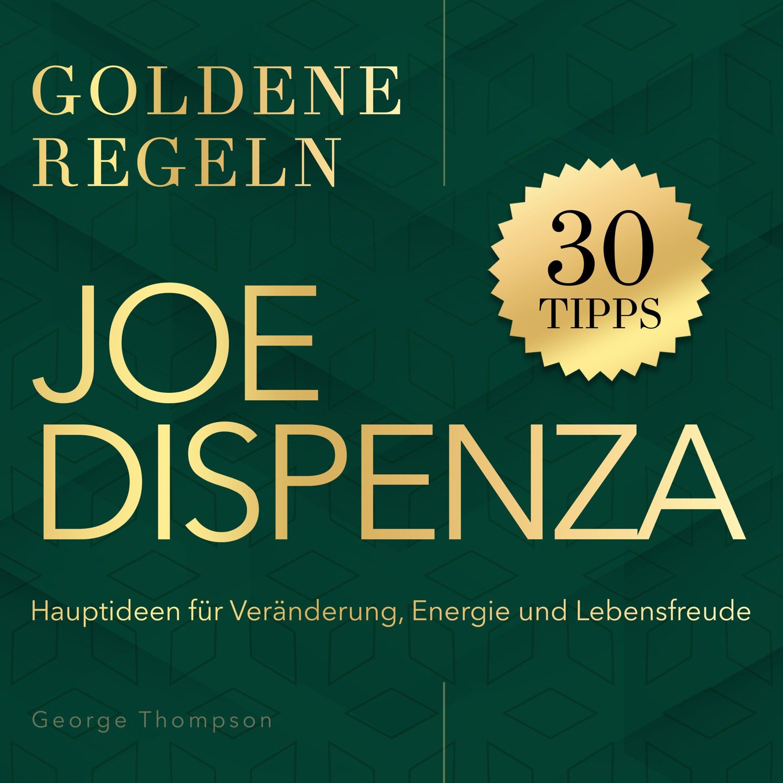 Goldene Regeln - Joe Dispenza - Goldene Regeln - Hauptideen für Veränderung, Energie und Lebensfreude (Ungekürzt)