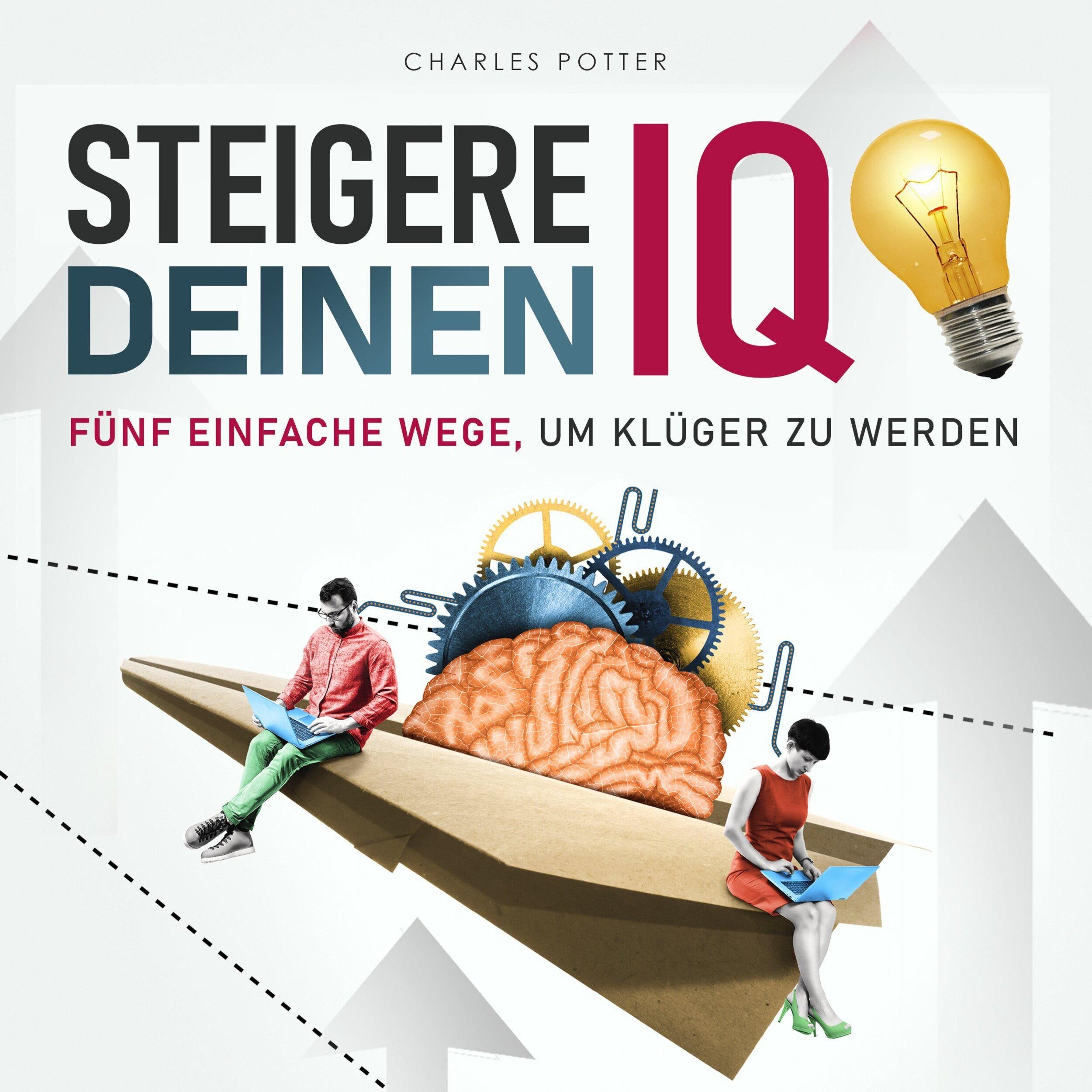 Steigere deinen IQ - Fünf einfache Wege, um klüger zu werden (Ungekürzt)