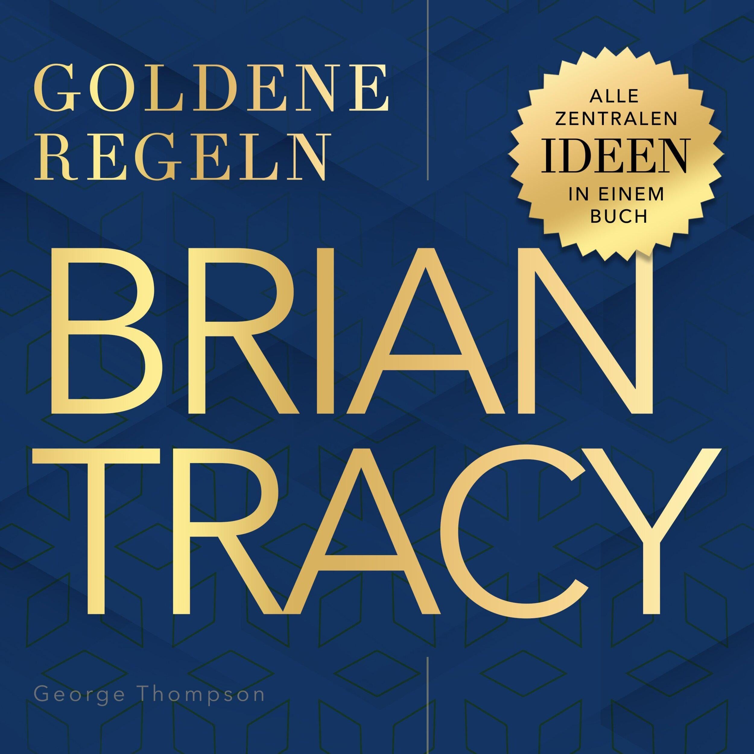 Goldene Regeln - Brian Tracy - Goldene Regeln - Alle zentralen Ideen in einem Buch (Ungekürzt)
