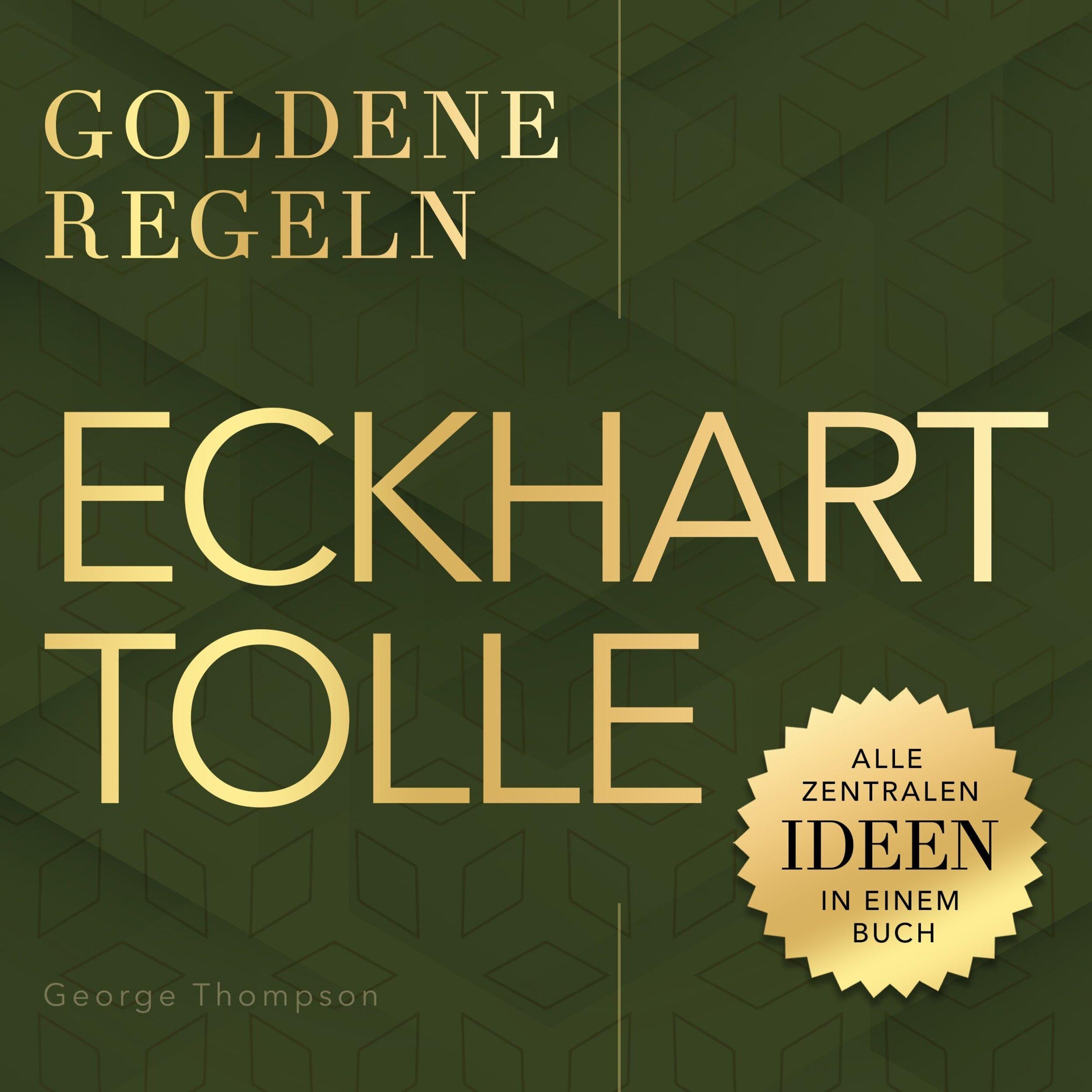Goldene Regeln - Eckhart Tolle - Goldene Regeln - Alle zentralen Ideen in einem Buch (Ungekürzt)