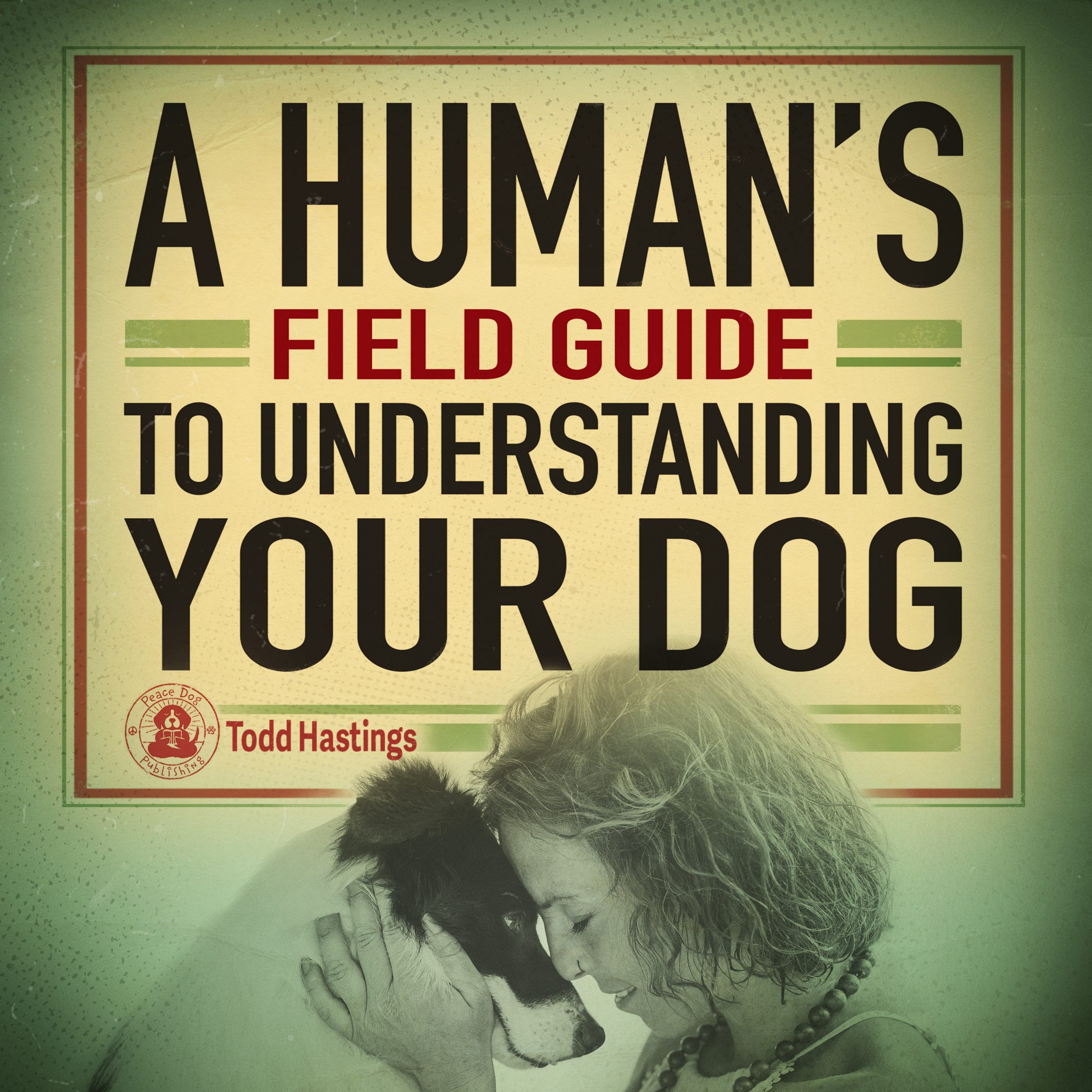 A Human's Field Guide to Understanding your Dog