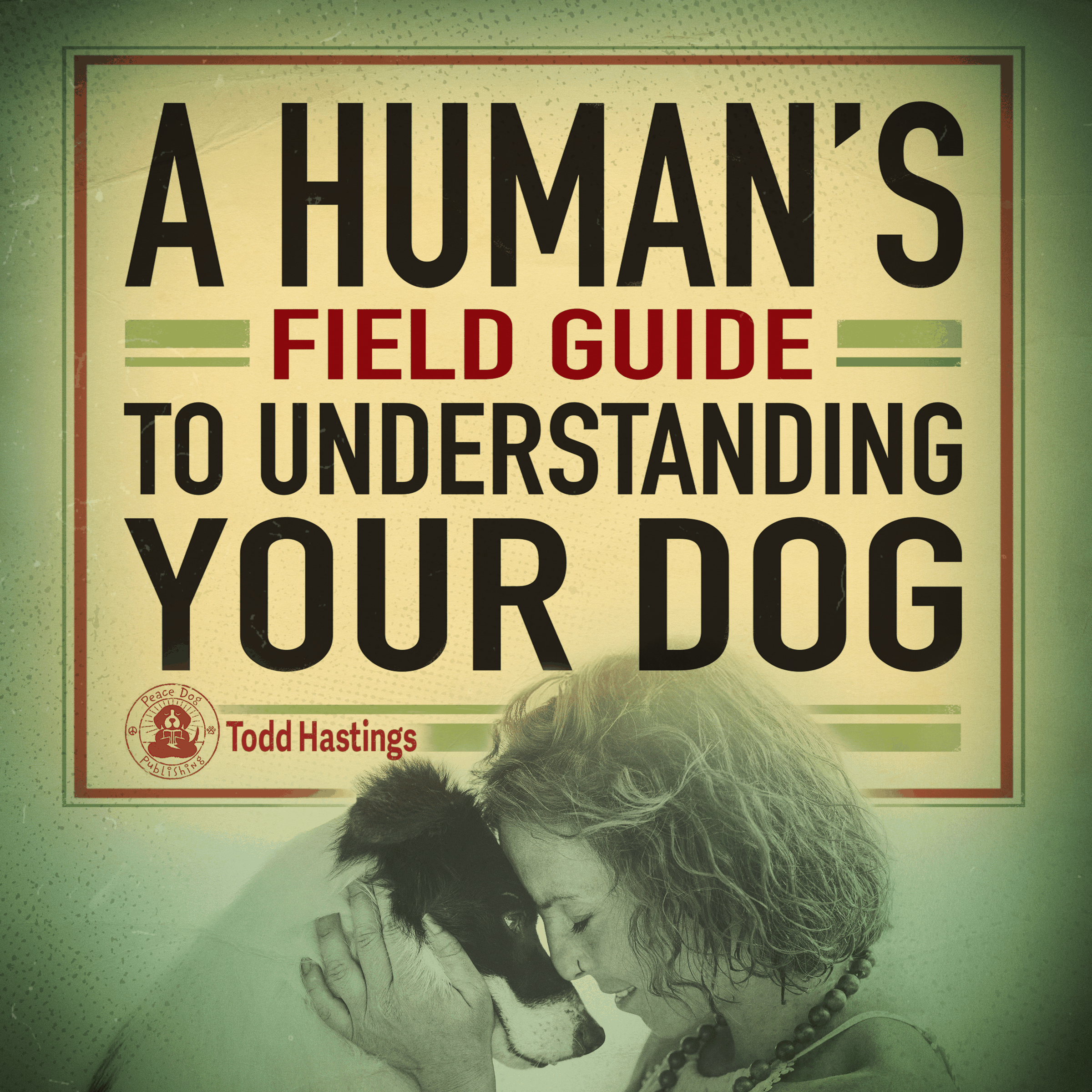 A Human's Field Guide to Understanding your Dog