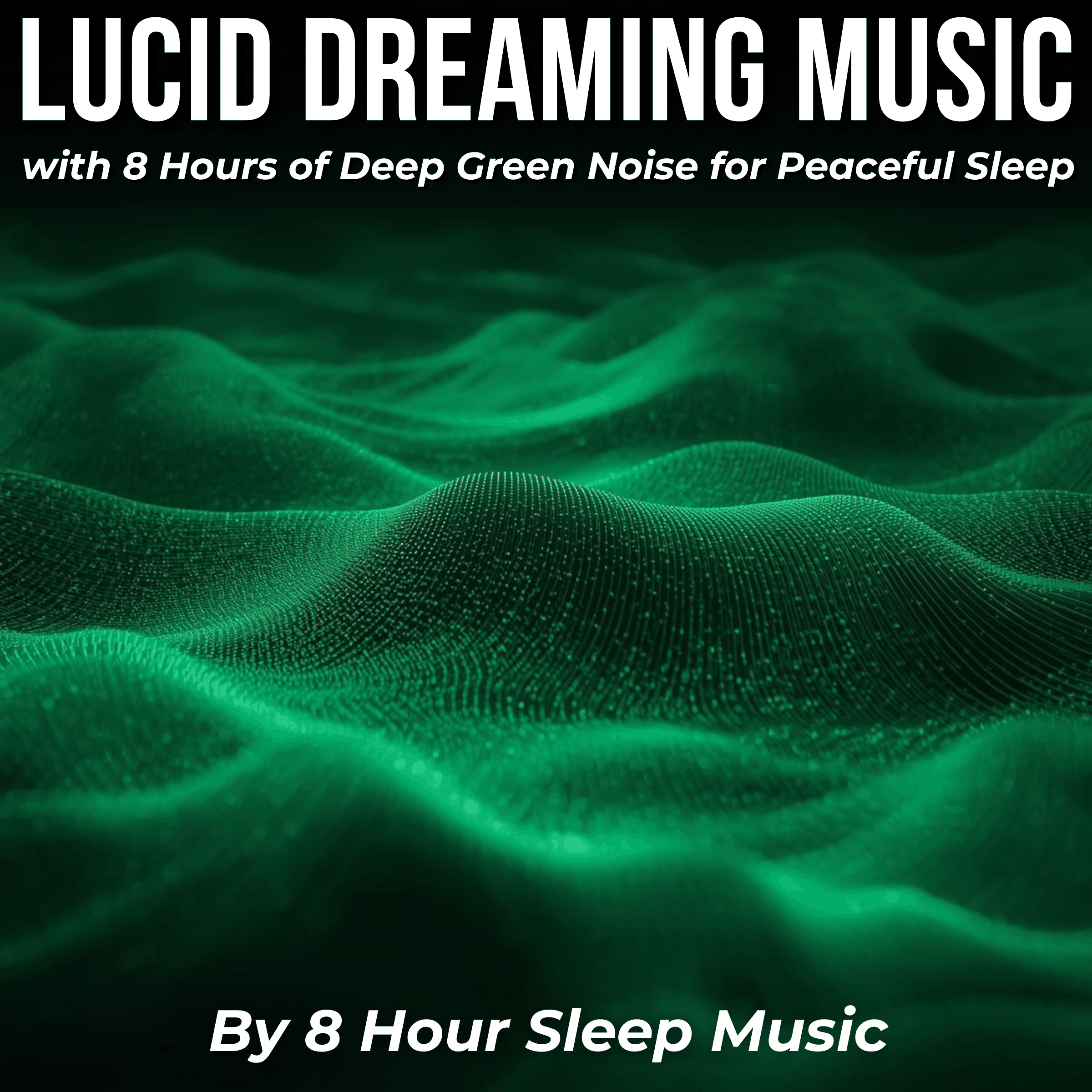 Lucid Dreaming Music with 8 Hours of Deep Green Noise for Peaceful Sleep