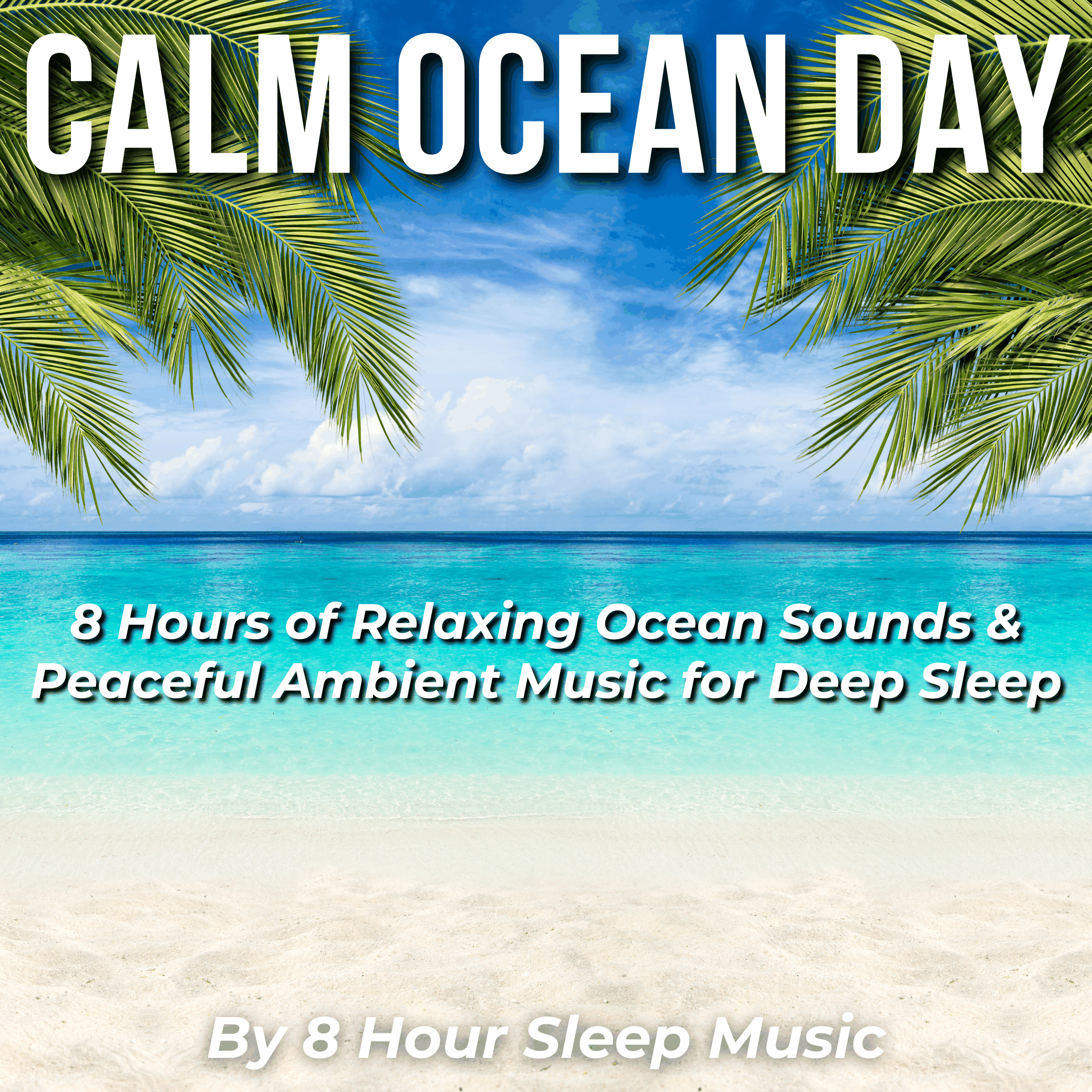 Calm Ocean Day: 8 Hours of Relaxing Ocean Sounds & Peaceful Ambient Music for Deep Sleep