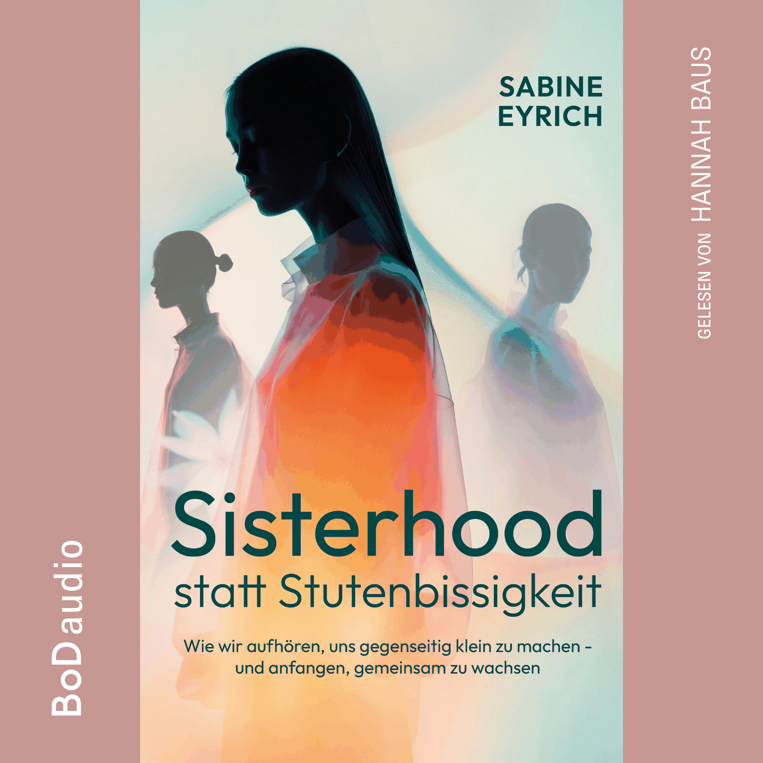 Sisterhood statt Stutenbissigkeit - Wie wir aufhören, uns gegenseitig klein zu machen - und anfangen, gemeinsam zu wachsen (Ungekürzt)