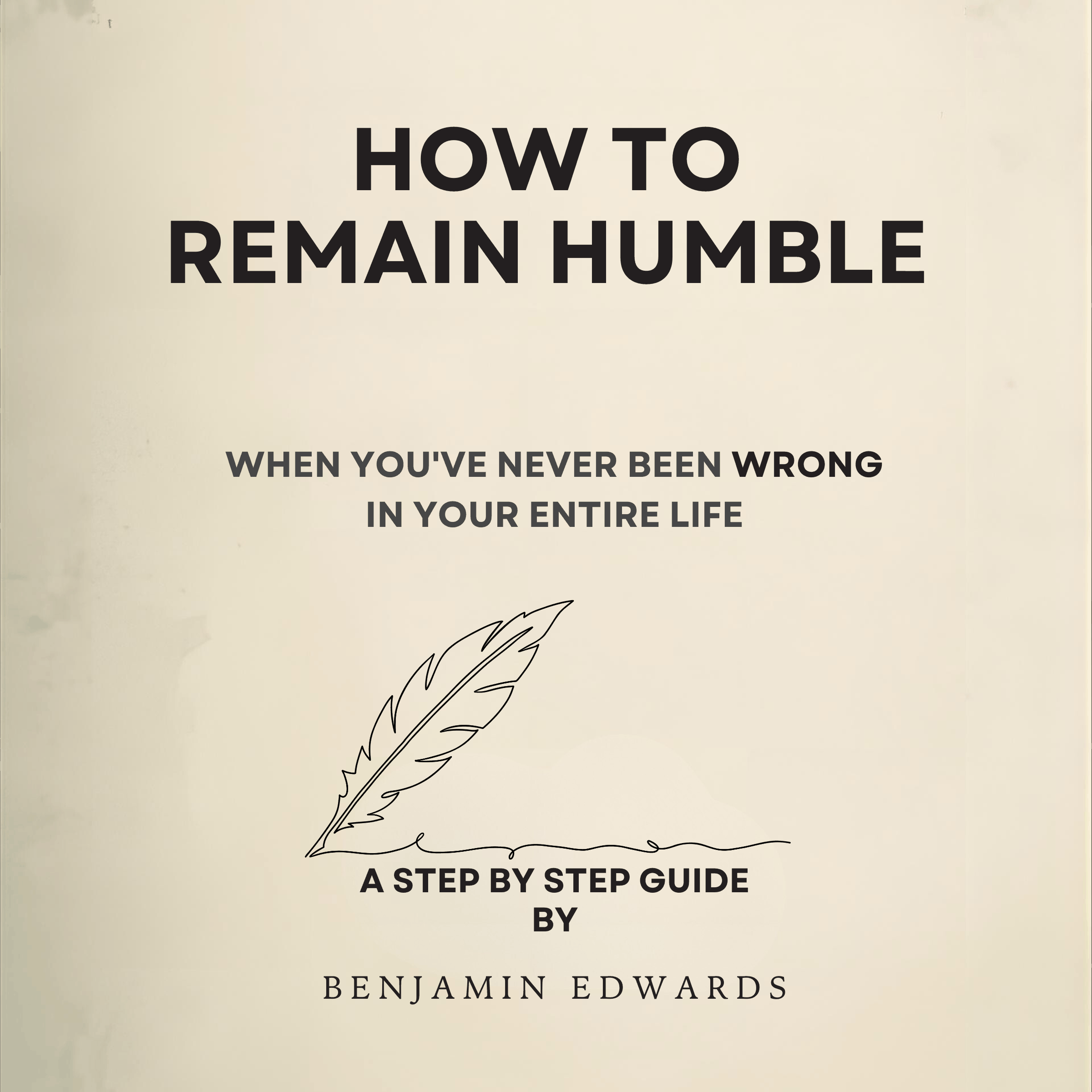 How To Remain Humble: When You've Never Been Wrong In Your Entire Life