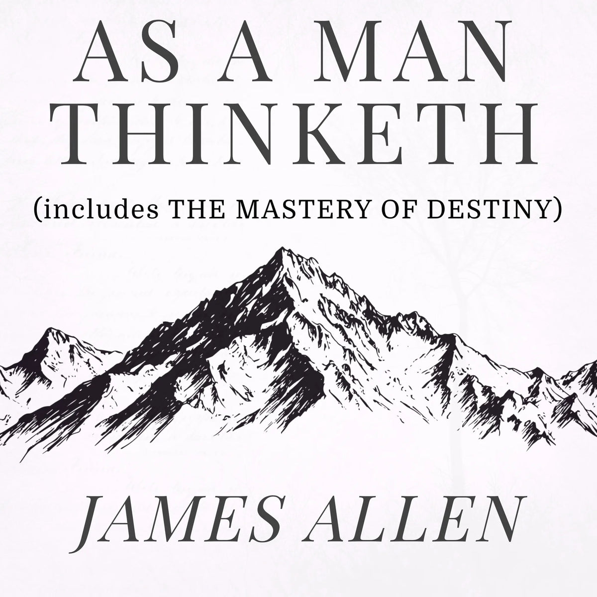 As a Man Thinketh - The Original 1902 Classic (includes The Mastery of Destiny)