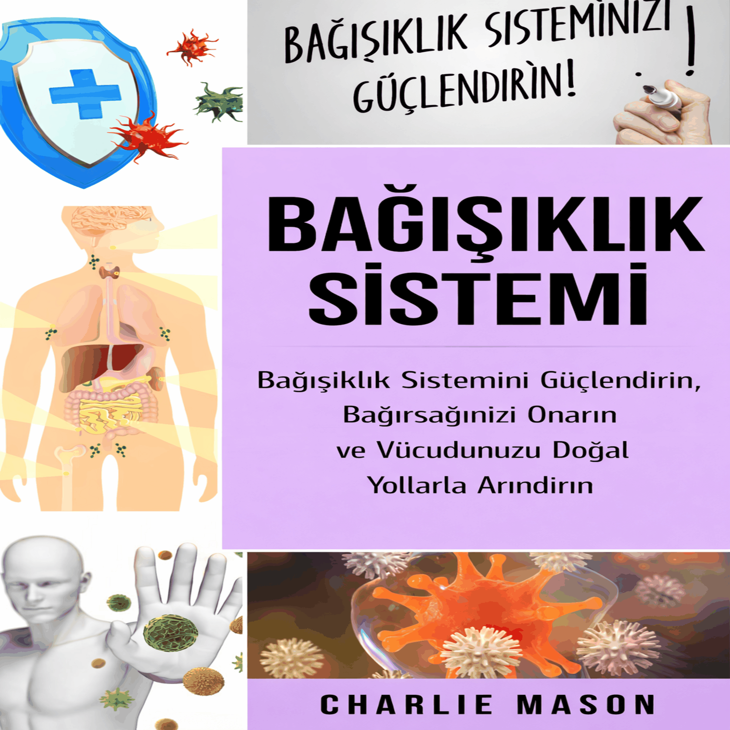 Bağışıklık Sistemi: Bağışıklık Sistemini Güçlendirin, Bağırsak Sağlığınızı İyileştirin ve Vücudunuzu Doğal Yollarla Temizleyin.
