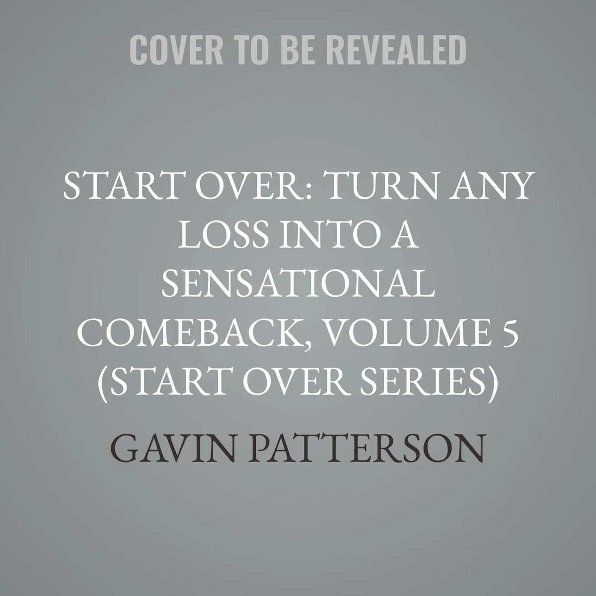 Start Over: Turn Any Loss Into A Sensational Comeback, Volume 5 (Start Over Series)