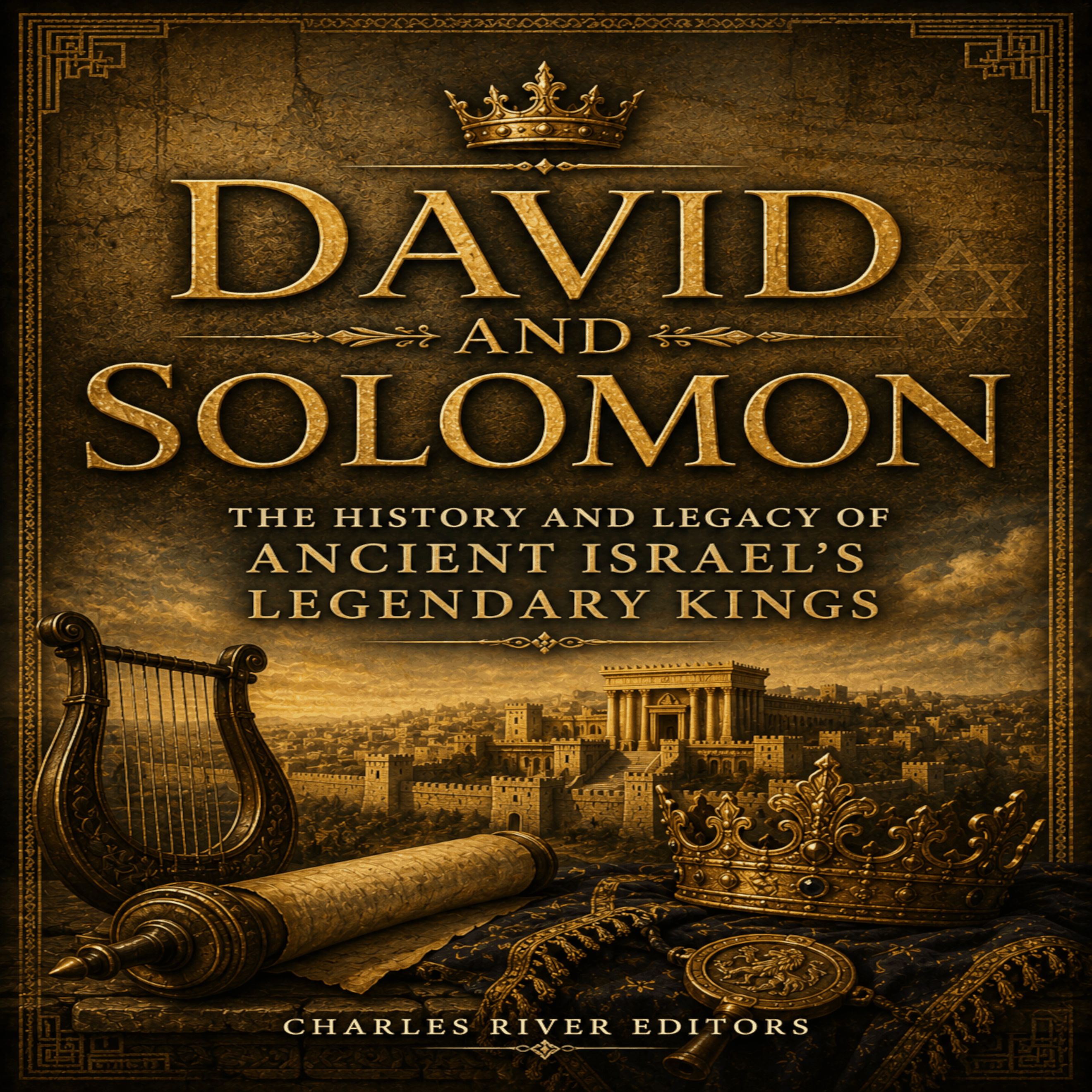 David and Solomon: The History and Legacy of Ancient Israel's Legendary Kings
