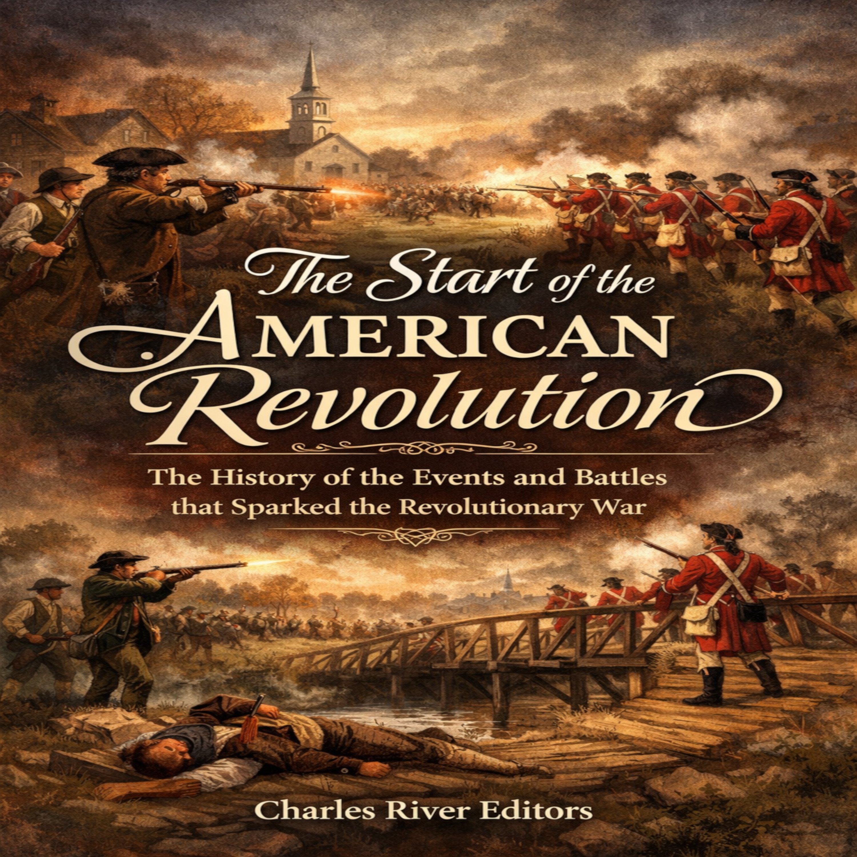 The Start of the American Revolution: The History of the Events and Battles that Sparked the Revolutionary War