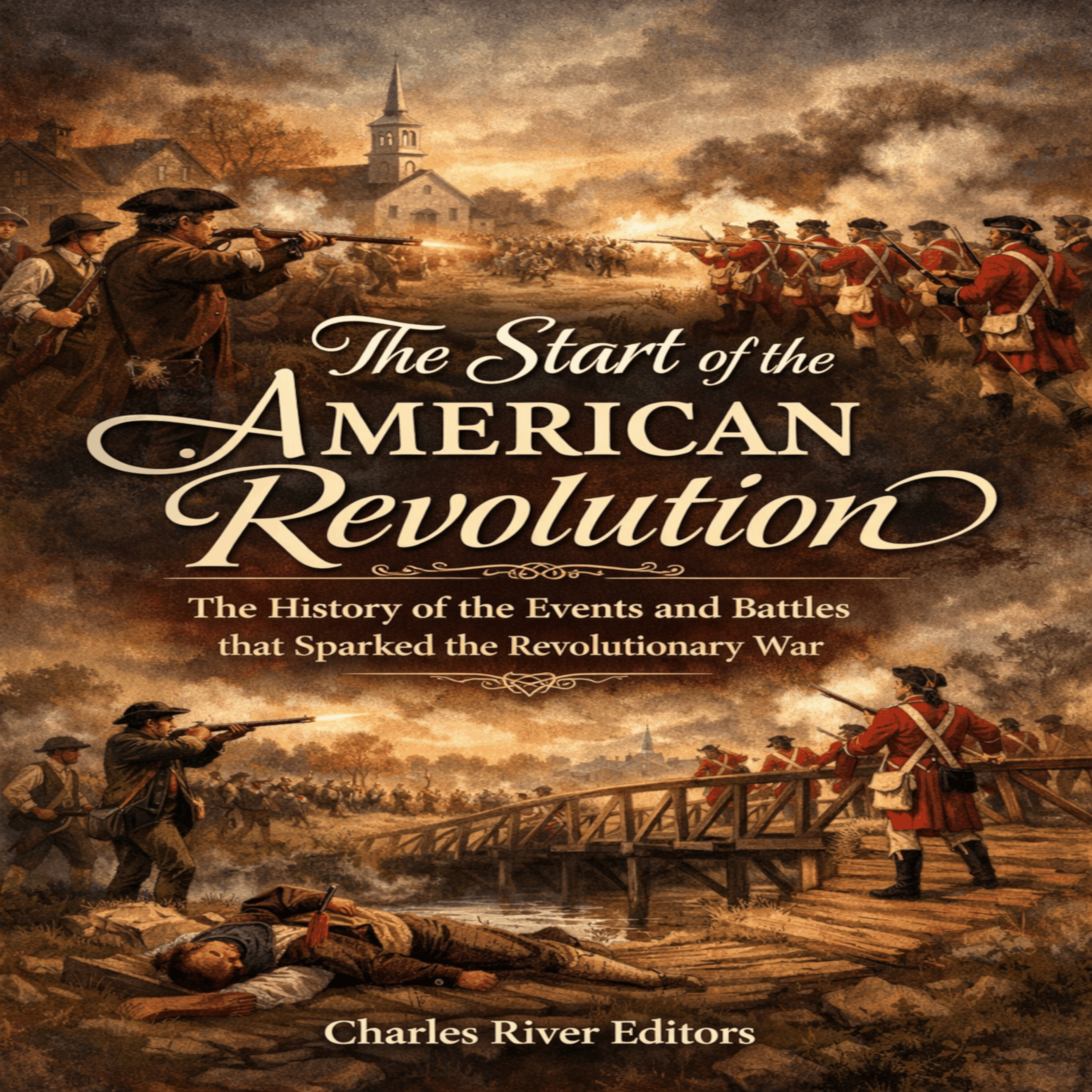The Start of the American Revolution: The History of the Events and Battles that Sparked the Revolutionary War