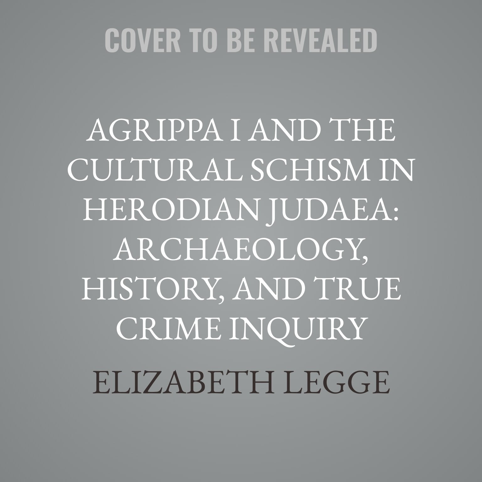 Agrippa I and the Cultural Schism in Herodian Judaea: Archaeology, History, and True Crime Inquiry