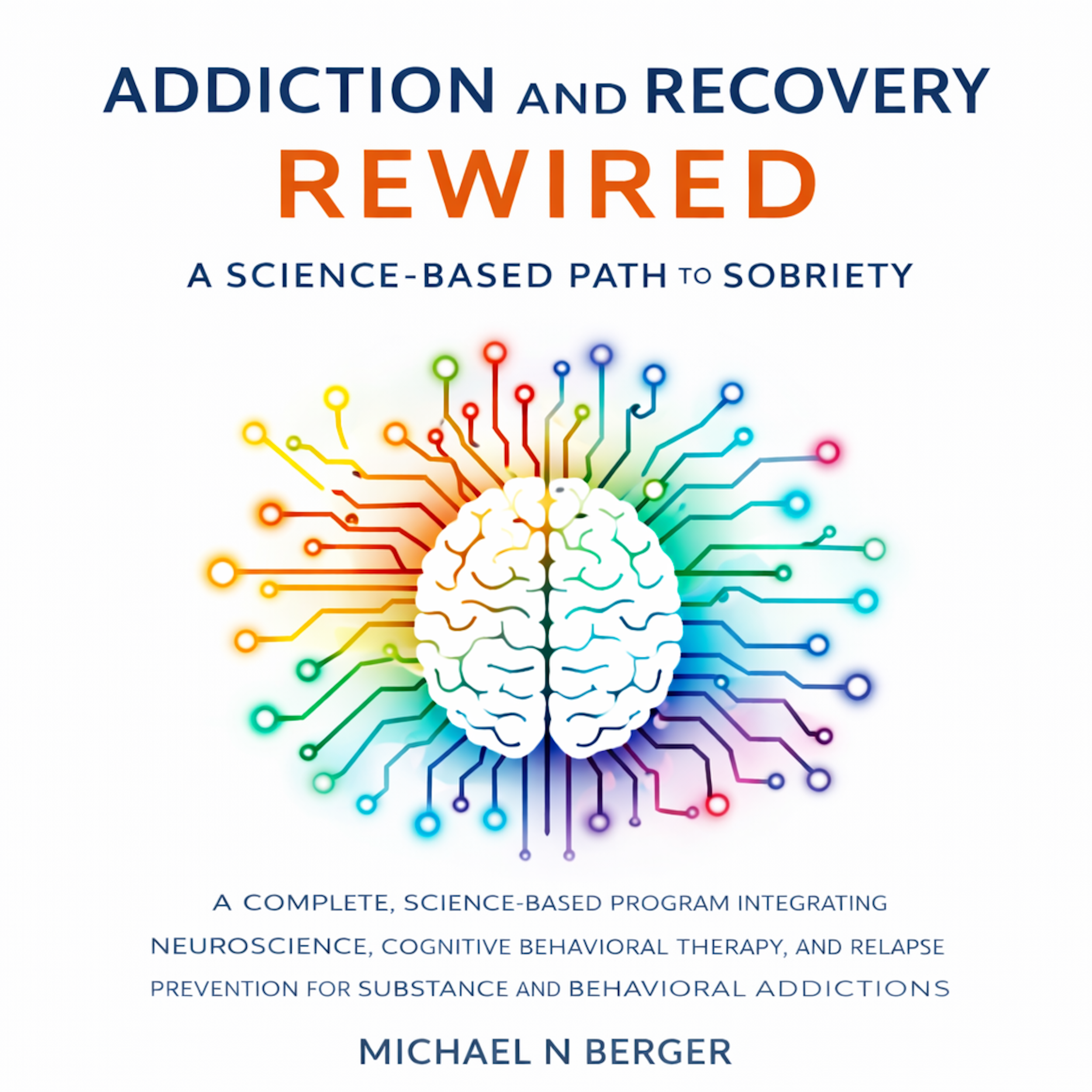 Addiction and Recovery Rewired: A Science-Based Path to Sobriety